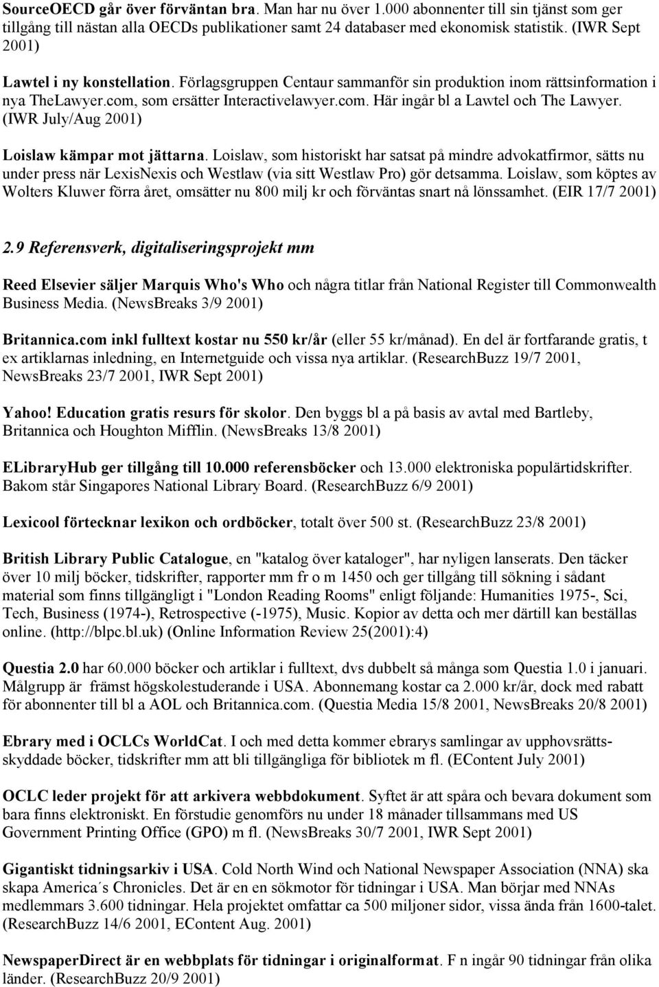 (IWR July/Aug 2001) Loislaw kämpar mot jättarna. Loislaw, som historiskt har satsat på mindre advokatfirmor, sätts nu under press när LexisNexis och Westlaw (via sitt Westlaw Pro) gör detsamma.