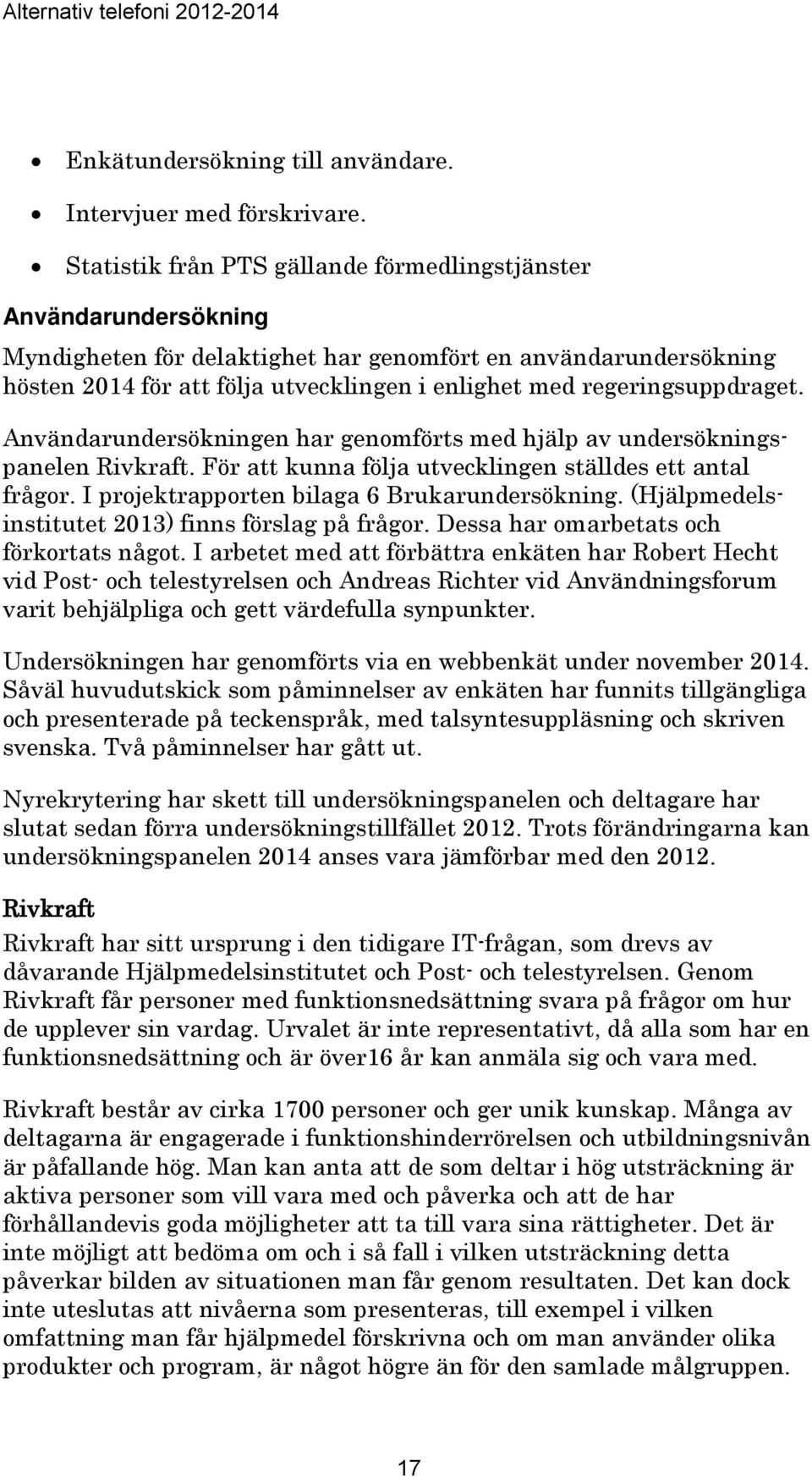 regeringsuppdraget. Användarundersökningen har genomförts med hjälp av undersökningspanelen Rivkraft. För att kunna följa utvecklingen ställdes ett antal frågor.