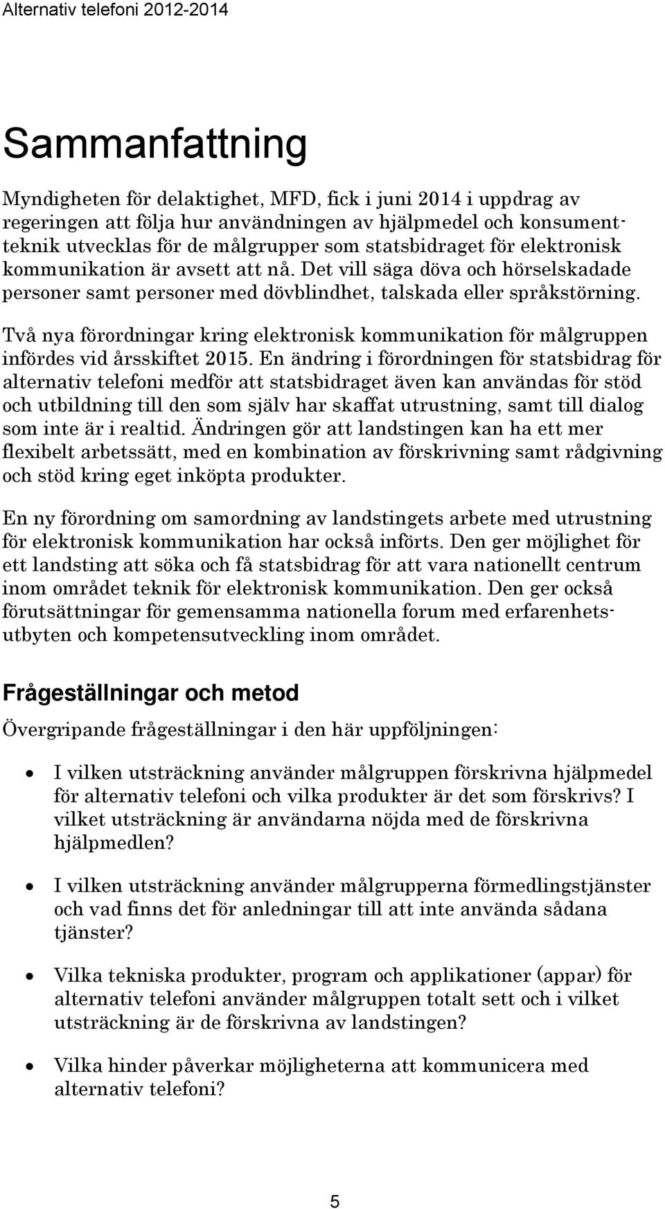 Två nya förordningar kring elektronisk kommunikation för målgruppen infördes vid årsskiftet 2015.