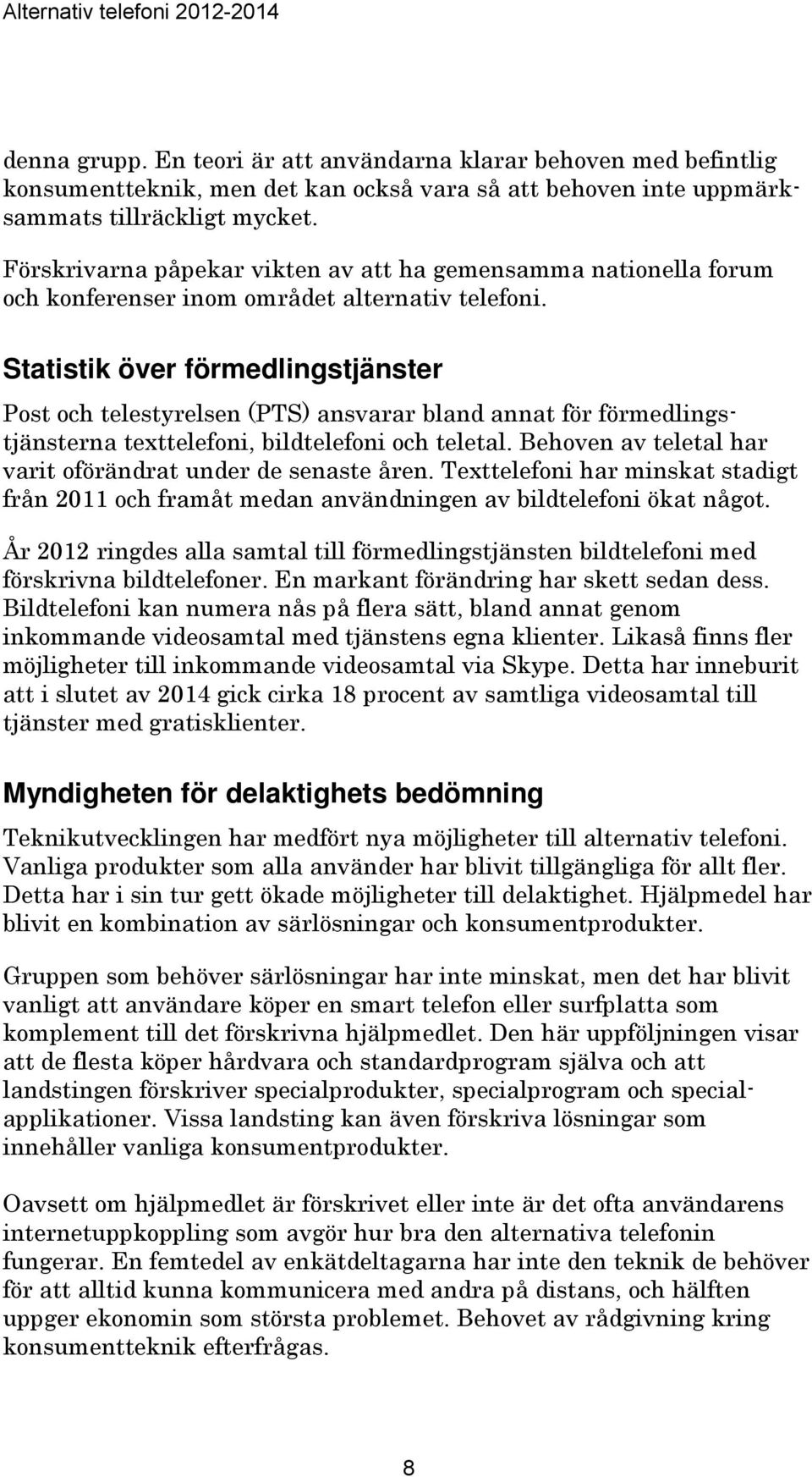 Statistik över förmedlingstjänster Post och telestyrelsen (PTS) ansvarar bland annat för förmedlingstjänsterna texttelefoni, bildtelefoni och teletal.