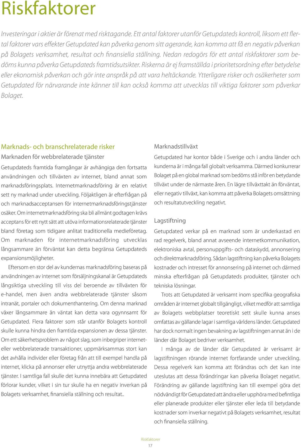 resultat och finansiella ställning. Nedan redogörs för ett antal riskfaktorer som bedöms kunna påverka Getupdateds framtidsutsikter.