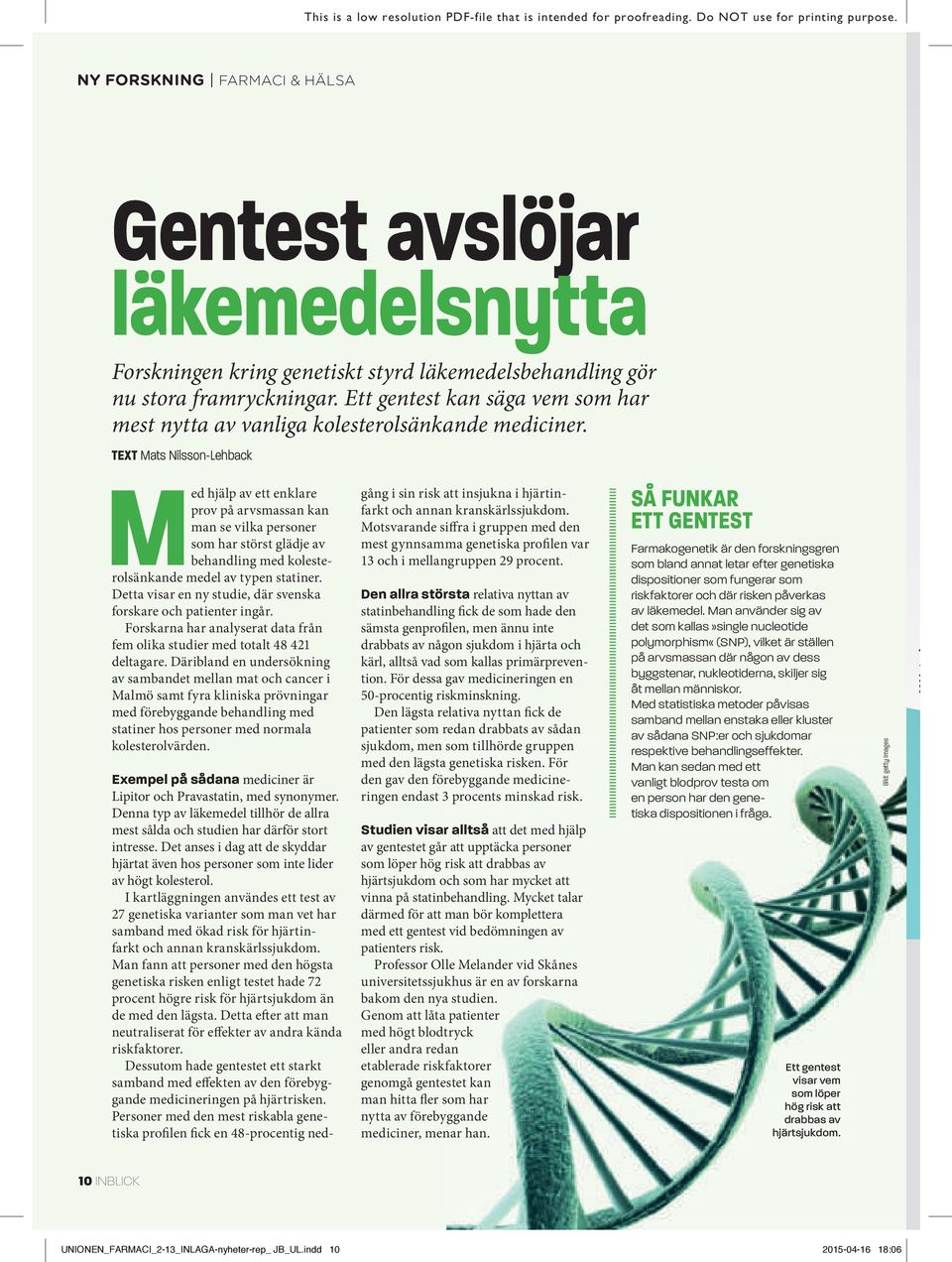 TEXT Mats Nilsson-Lehback Med hjälp av ett enklare prov på arvsmassan kan man se vilka personer som har störst glädje av behandling med kolesterolsänkande medel av typen statiner.