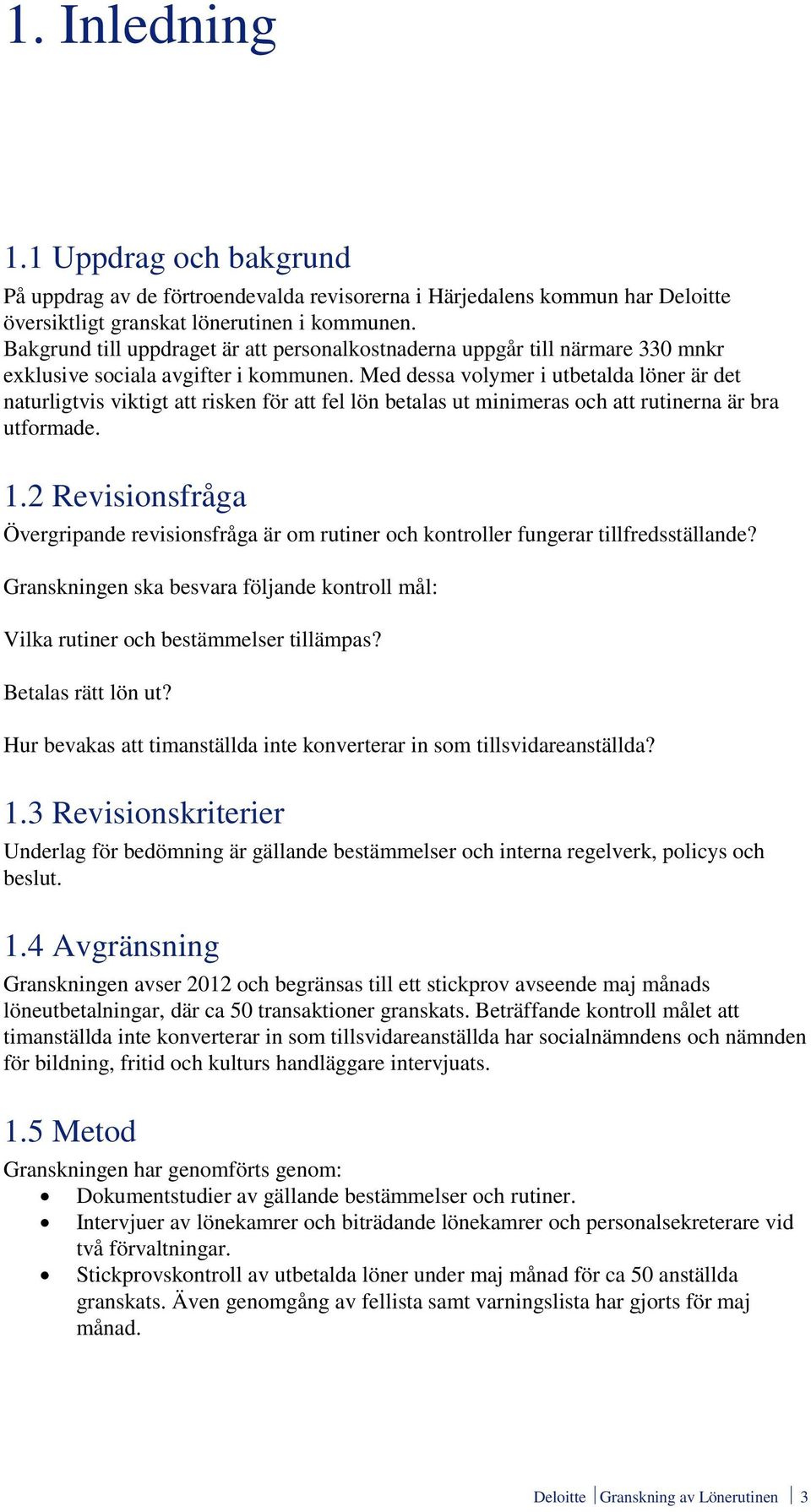 Med dessa volymer i utbetalda löner är det naturligtvis viktigt att risken för att fel lön betalas ut minimeras och att rutinerna är bra utformade. 1.