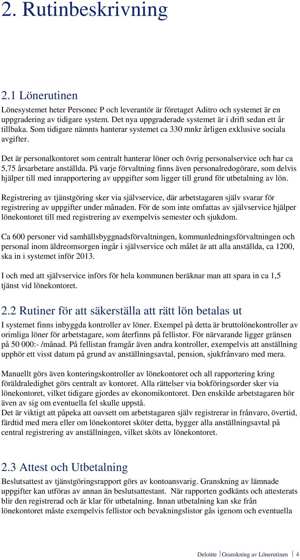 Det är personalkontoret som centralt hanterar löner och övrig personalservice och har ca 5,75 årsarbetare anställda.