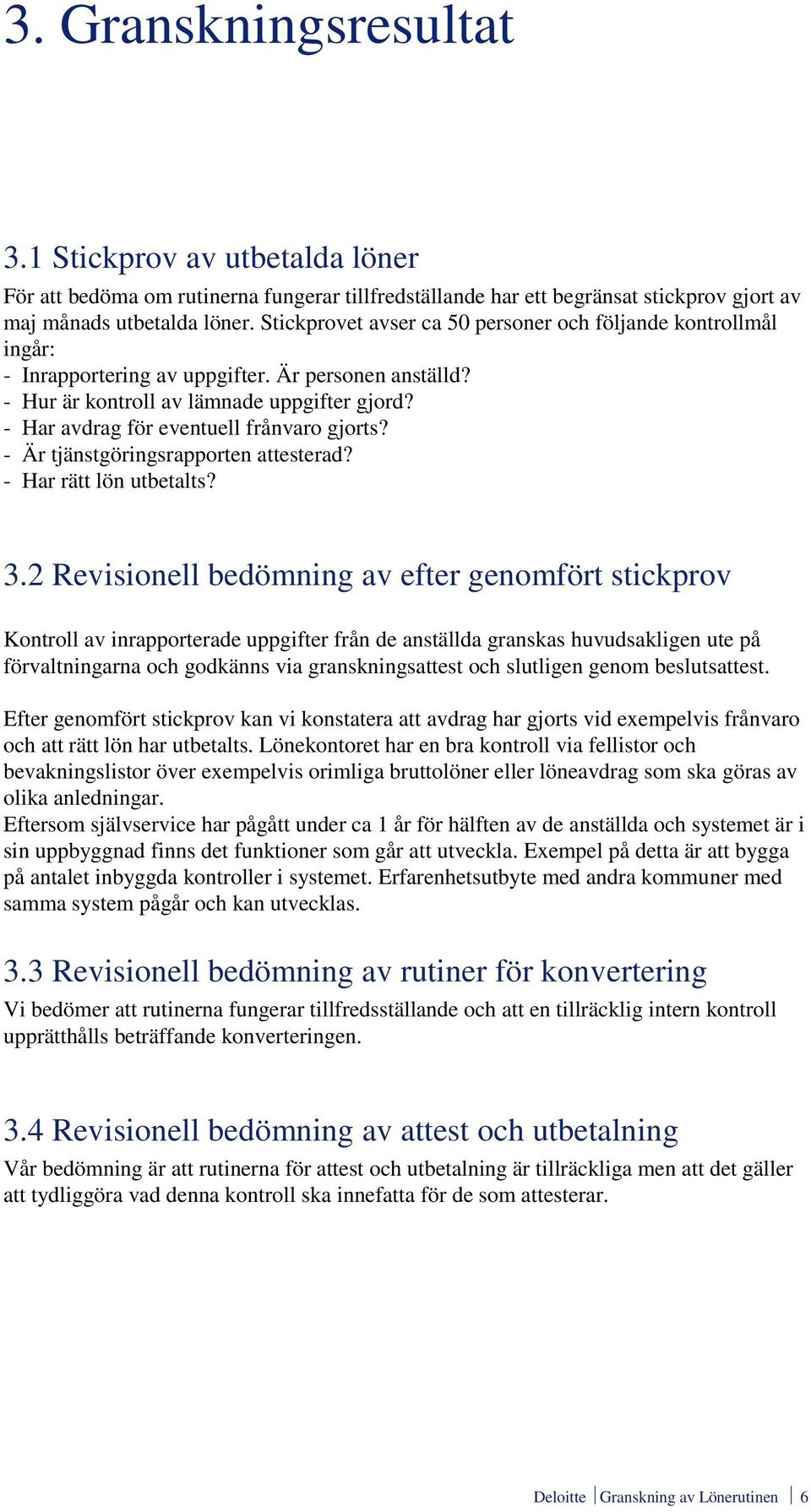 - Har avdrag för eventuell frånvaro gjorts? - Är tjänstgöringsrapporten attesterad? - Har rätt lön utbetalts? 3.