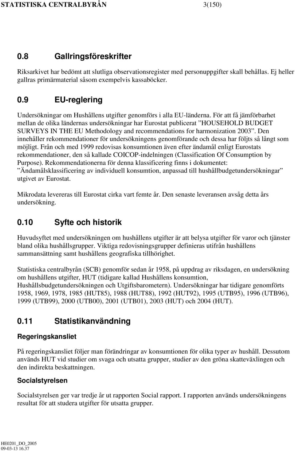 För att få jämförbarhet mellan de olika ländernas undersökningar har Eurostat publicerat HOUSEHOLD BUDGET SURVEYS IN THE EU Methodology and recommendations for harmonization 2003.