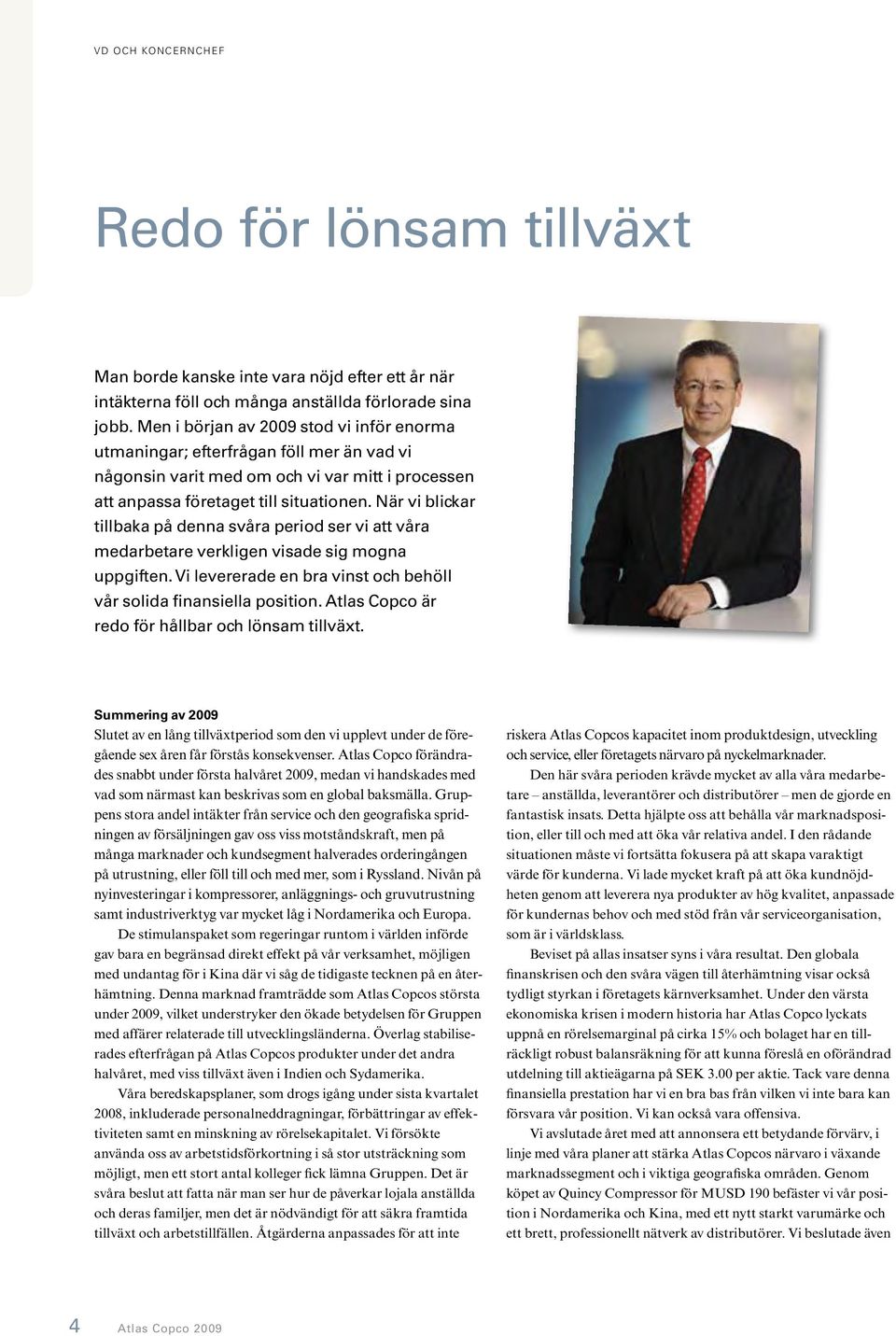 När vi blickar tillbaka på denna svåra period ser vi att våra medarbetare verkligen visade sig mogna uppgiften. Vi levererade en bra vinst och behöll vår solida finansiella position.