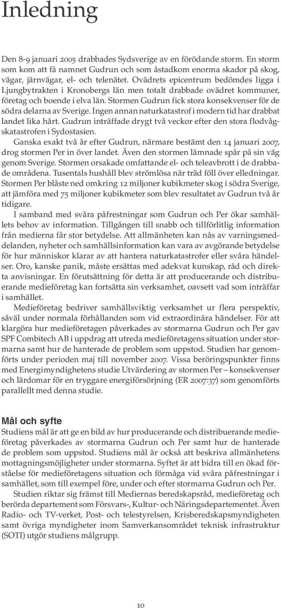 Stormen Gudrun fick stora konsekvenser för de södra delarna av Sverige. Ingen annan naturkatastrof i modern tid har drabbat landet lika hårt.