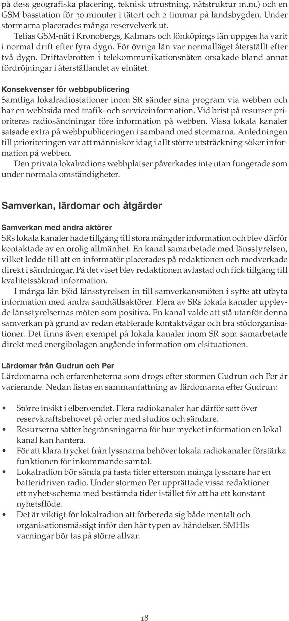 Driftavbrotten i telekommunikationsnäten orsakade bland annat fördröjningar i återställandet av elnätet.