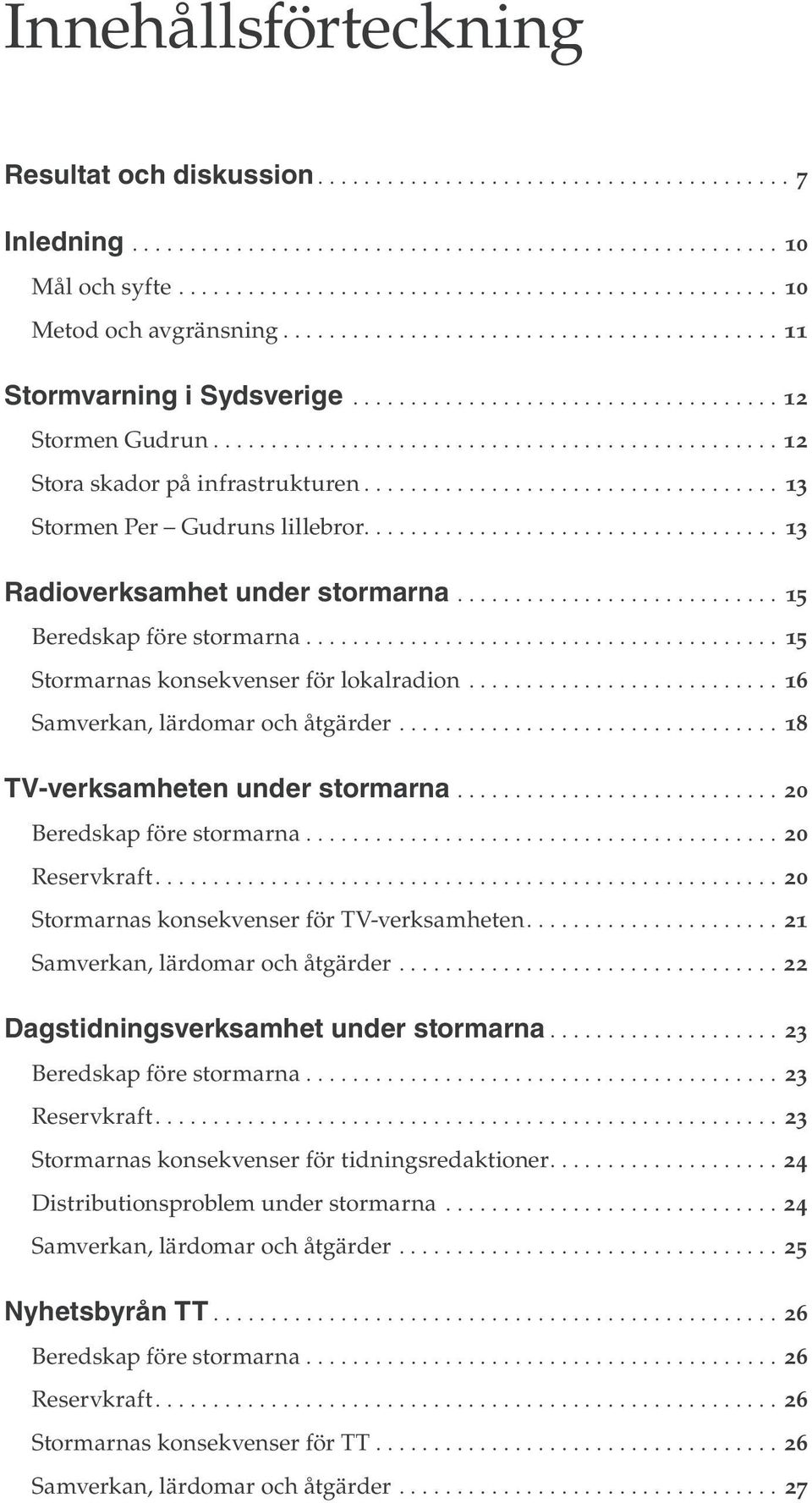 ............................ 15 Beredskap före stormarna.......................................... 15 Stormarnas konsekvenser för lokalradion............................ 16 Samverkan, lärdomar och åtgärder.