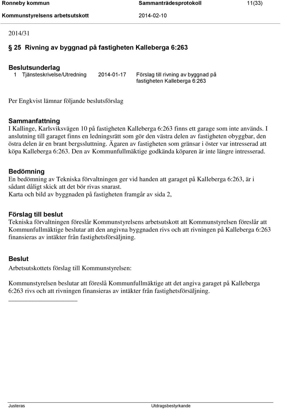 I anslutning till garaget finns en ledningsrätt som gör den västra delen av fastigheten obyggbar, den östra delen är en brant bergssluttning.