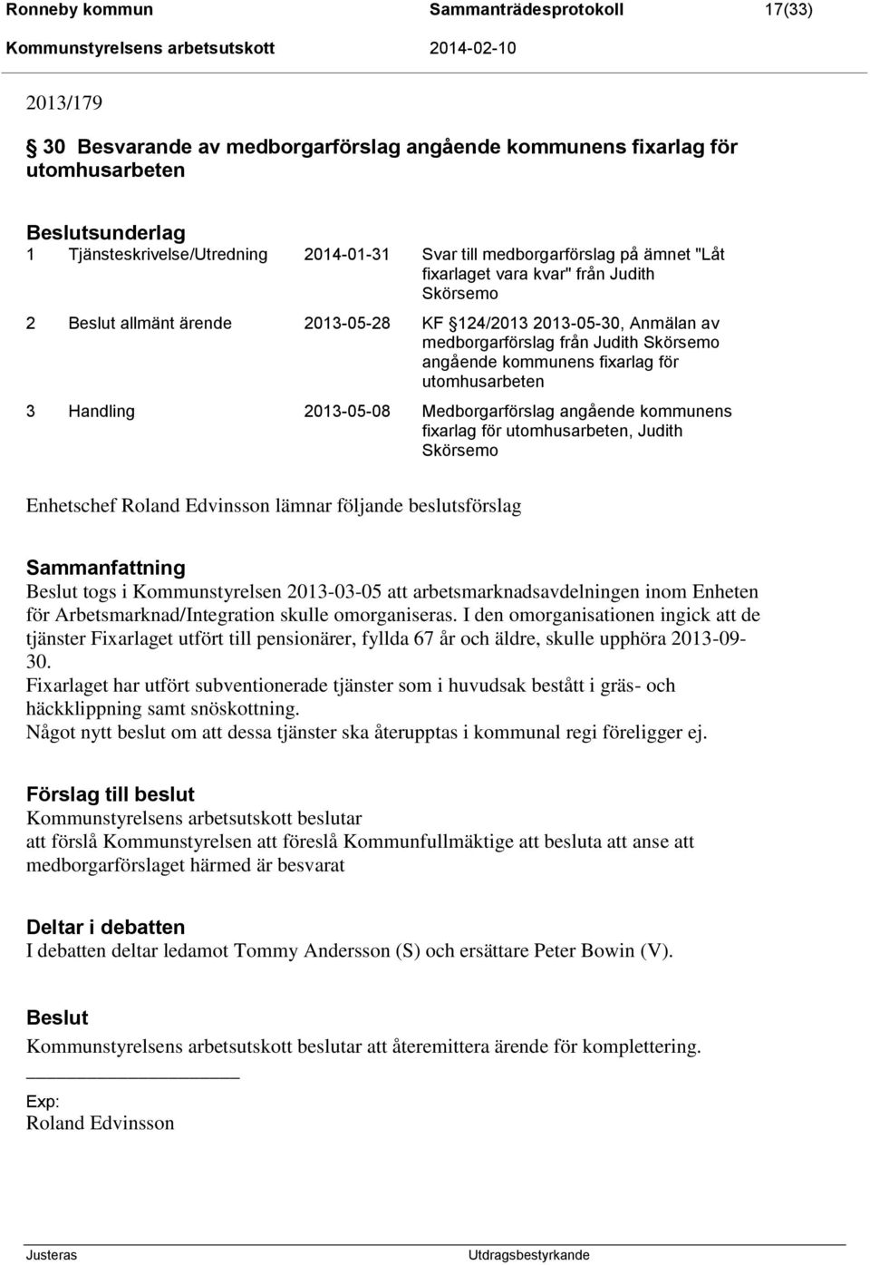 fixarlag för utomhusarbeten 3 Handling 2013-05-08 Medborgarförslag angående kommunens fixarlag för utomhusarbeten, Judith Skörsemo Enhetschef Roland Edvinsson lämnar följande beslutsförslag togs i