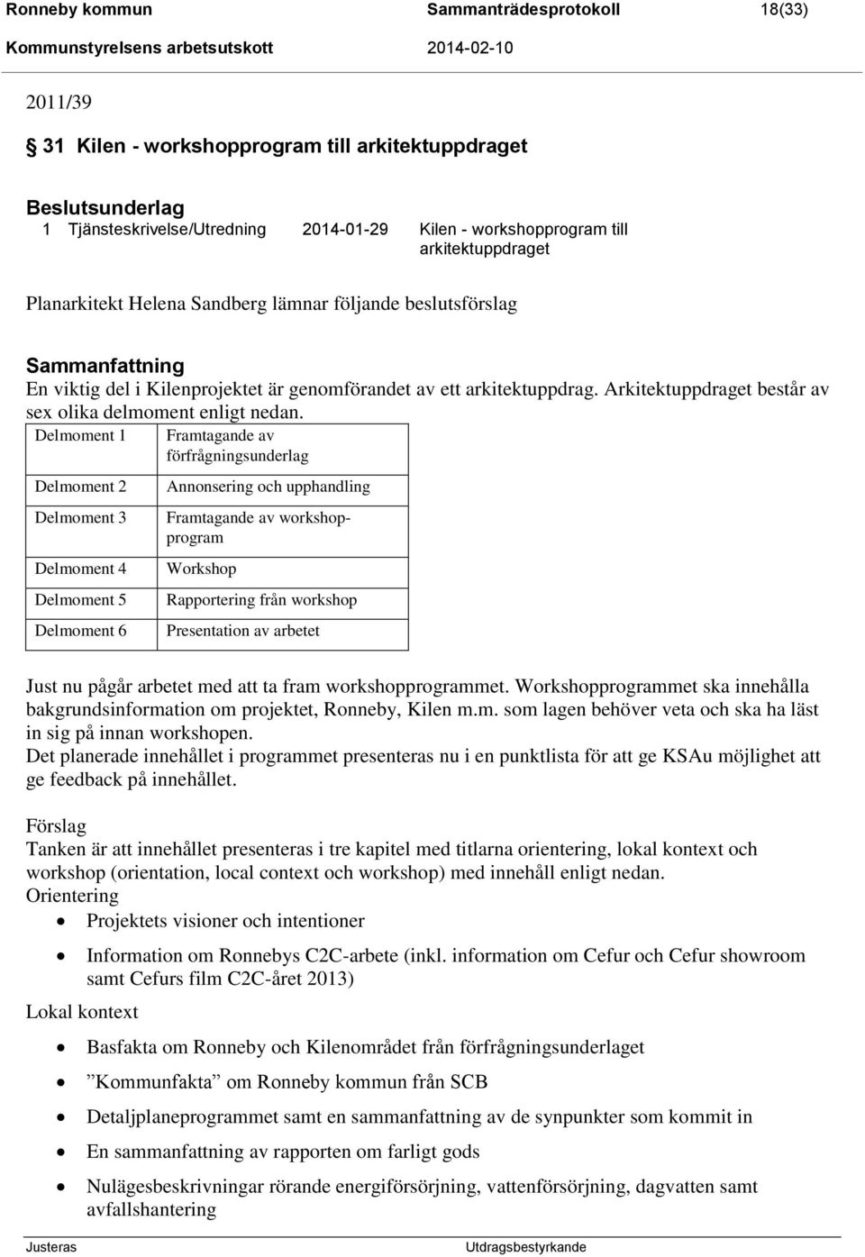 Delmoment 1 Delmoment 2 Delmoment 3 Delmoment 4 Delmoment 5 Delmoment 6 Framtagande av förfrågningsunderlag Annonsering och upphandling Framtagande av workshopprogram Workshop Rapportering från