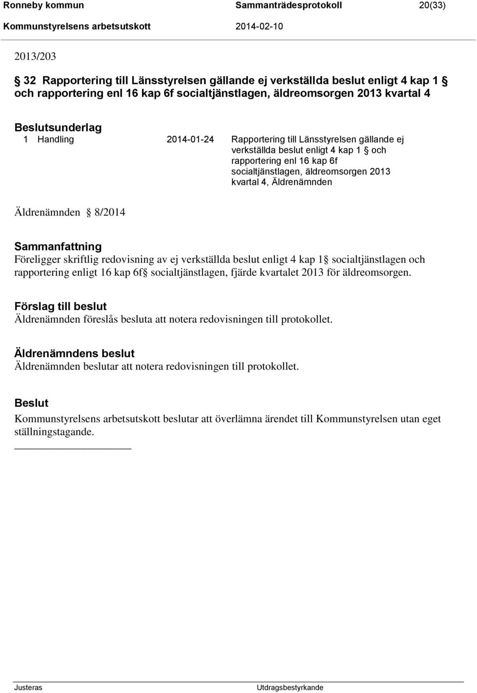 kvartal 4, Äldrenämnden Äldrenämnden 8/2014 Föreligger skriftlig redovisning av ej verkställda beslut enligt 4 kap 1 socialtjänstlagen och rapportering enligt 16 kap 6f socialtjänstlagen, fjärde