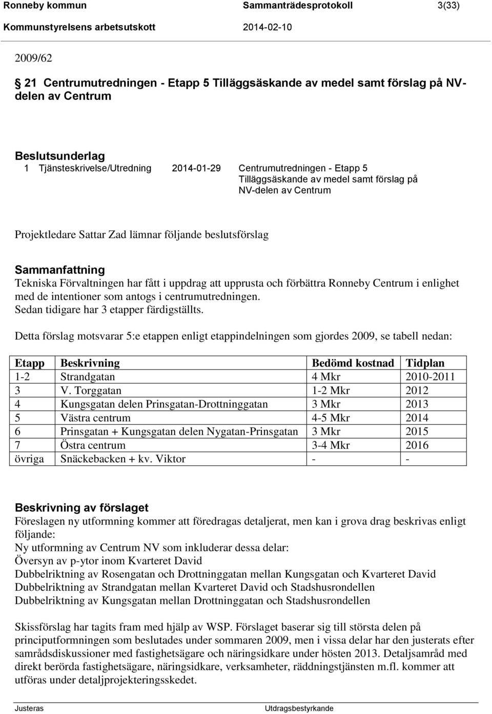 upprusta och förbättra Ronneby Centrum i enlighet med de intentioner som antogs i centrumutredningen. Sedan tidigare har 3 etapper färdigställts.