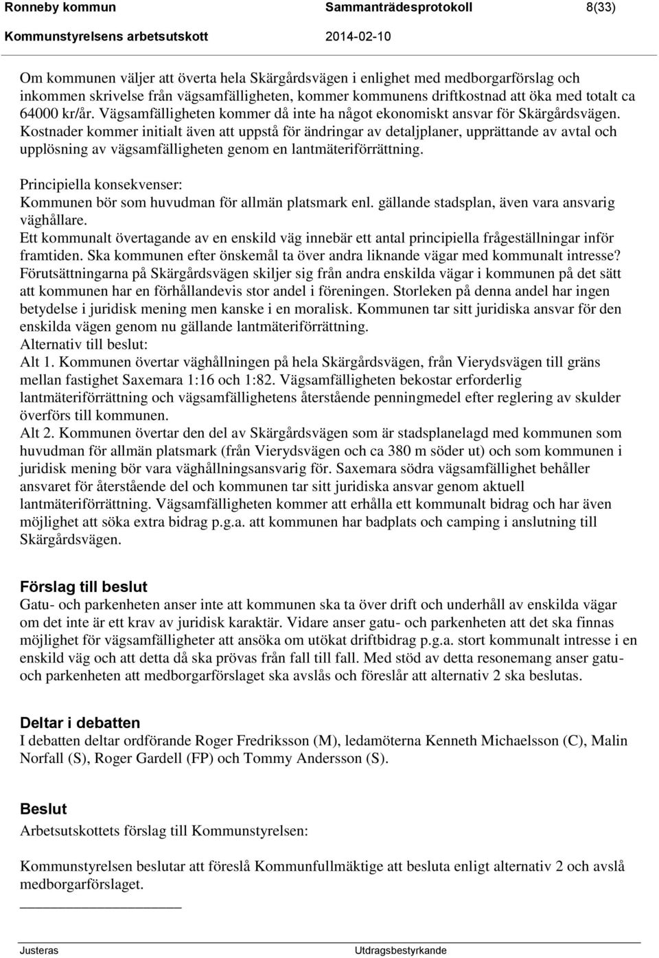 Kostnader kommer initialt även att uppstå för ändringar av detaljplaner, upprättande av avtal och upplösning av vägsamfälligheten genom en lantmäteriförrättning.