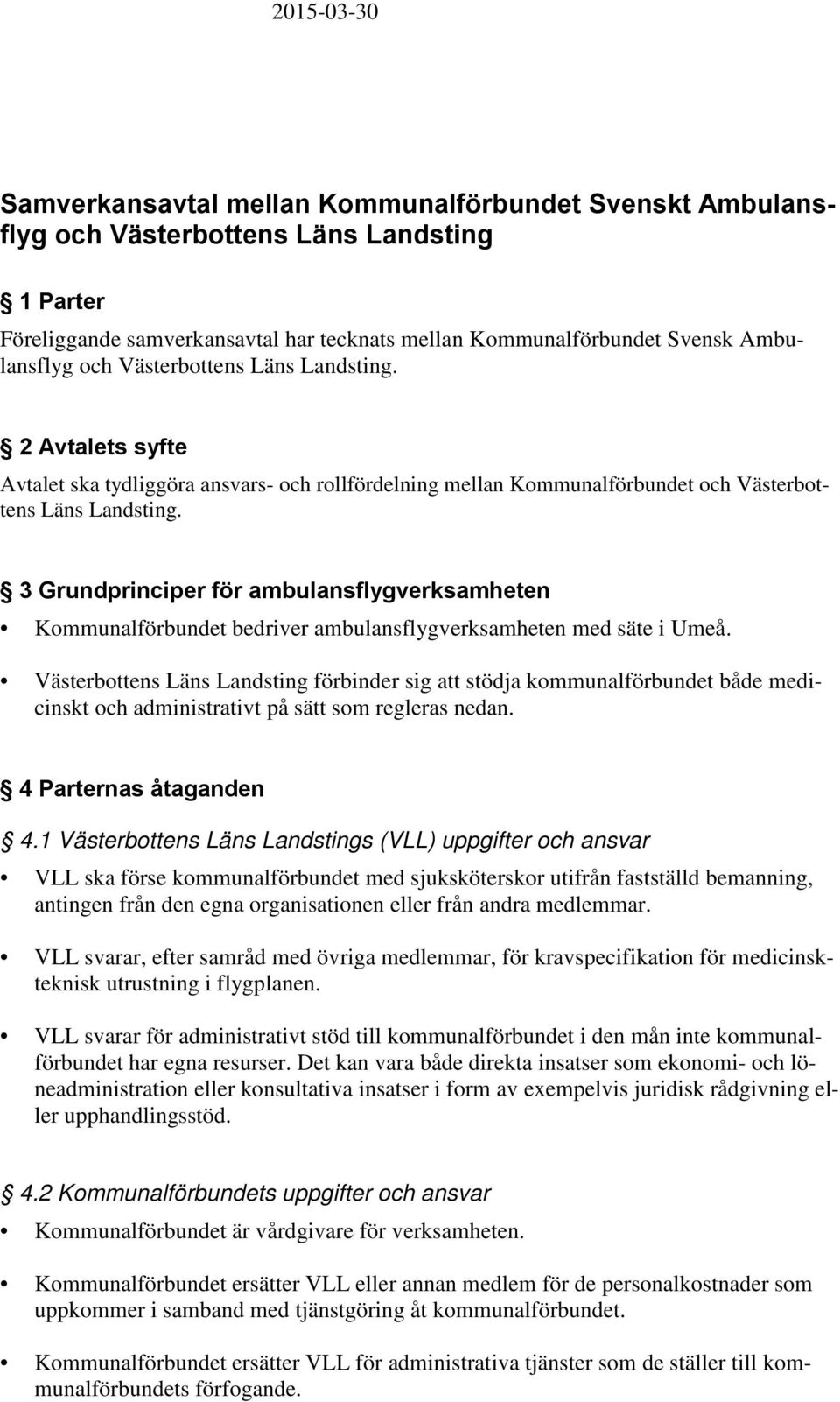 3 Grundprinciper för ambulansflygverksamheten Kommunalförbundet bedriver ambulansflygverksamheten med säte i Umeå.