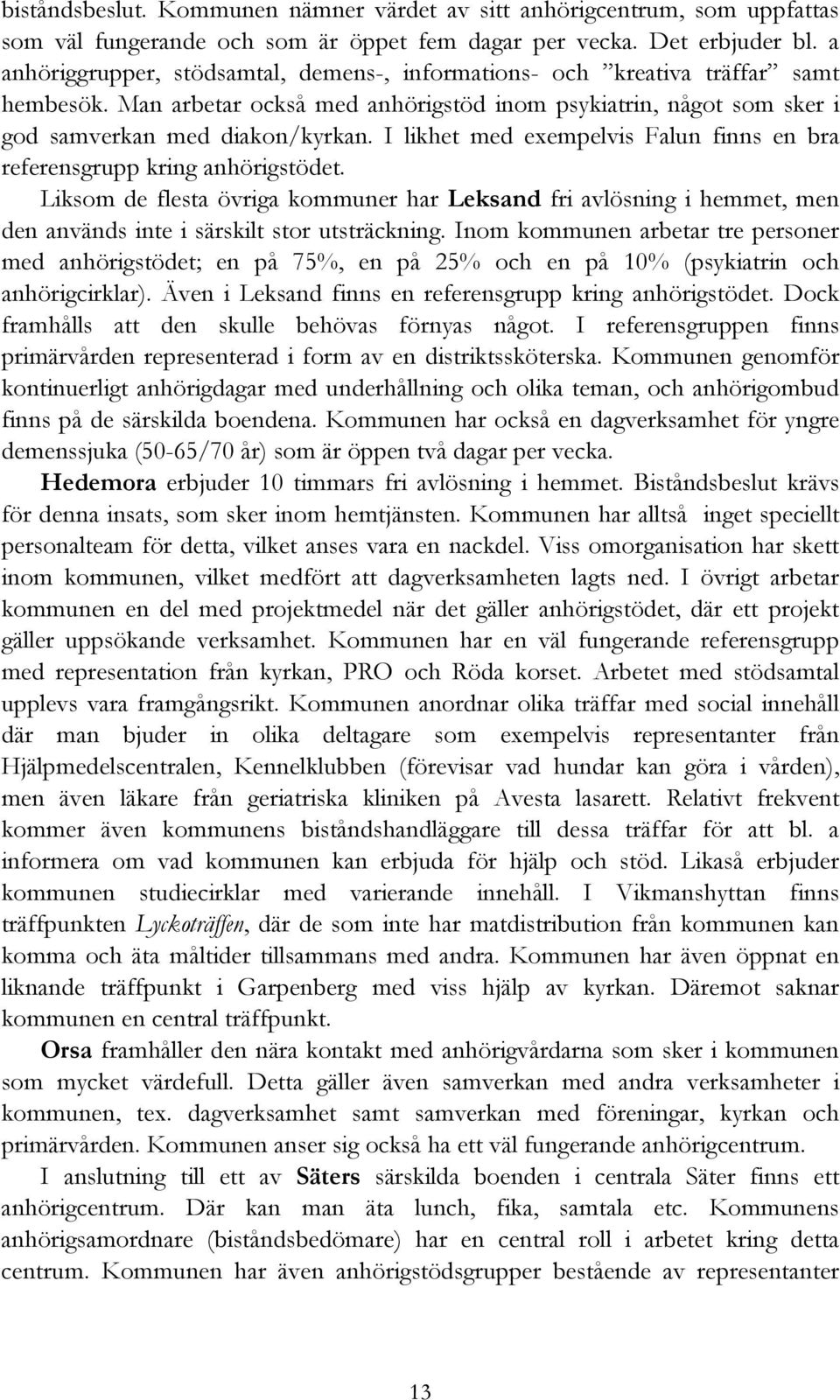 I likhet med exempelvis Falun finns en bra referensgrupp kring anhörigstödet. Liksom de flesta övriga kommuner har Leksand fri avlösning i hemmet, men den används inte i särskilt stor utsträckning.