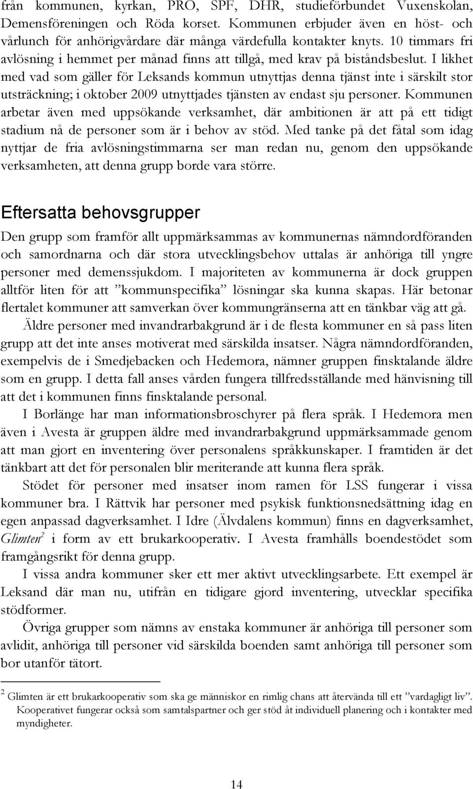 I likhet med vad som gäller för Leksands kommun utnyttjas denna tjänst inte i särskilt stor utsträckning; i oktober 2009 utnyttjades tjänsten av endast sju personer.