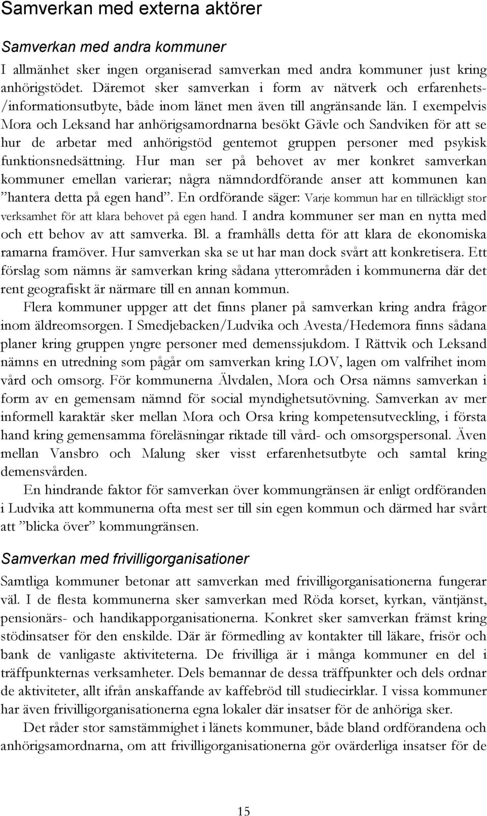 I exempelvis Mora och Leksand har anhörigsamordnarna besökt Gävle och Sandviken för att se hur de arbetar med anhörigstöd gentemot gruppen personer med psykisk funktionsnedsättning.