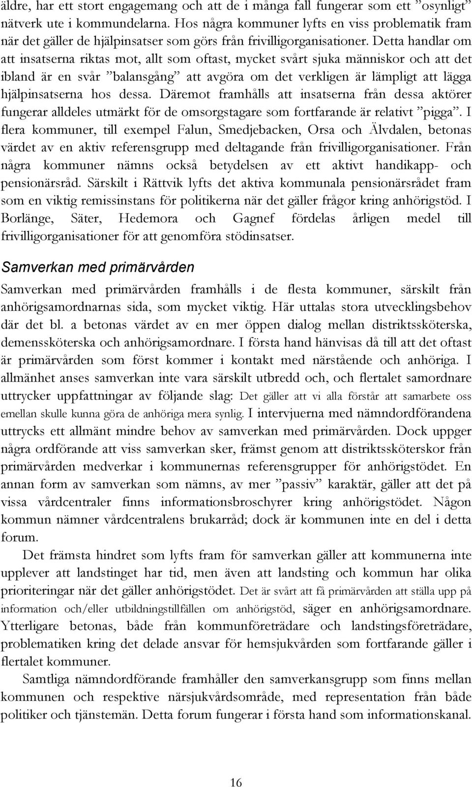 Detta handlar om att insatserna riktas mot, allt som oftast, mycket svårt sjuka människor och att det ibland är en svår balansgång att avgöra om det verkligen är lämpligt att lägga hjälpinsatserna