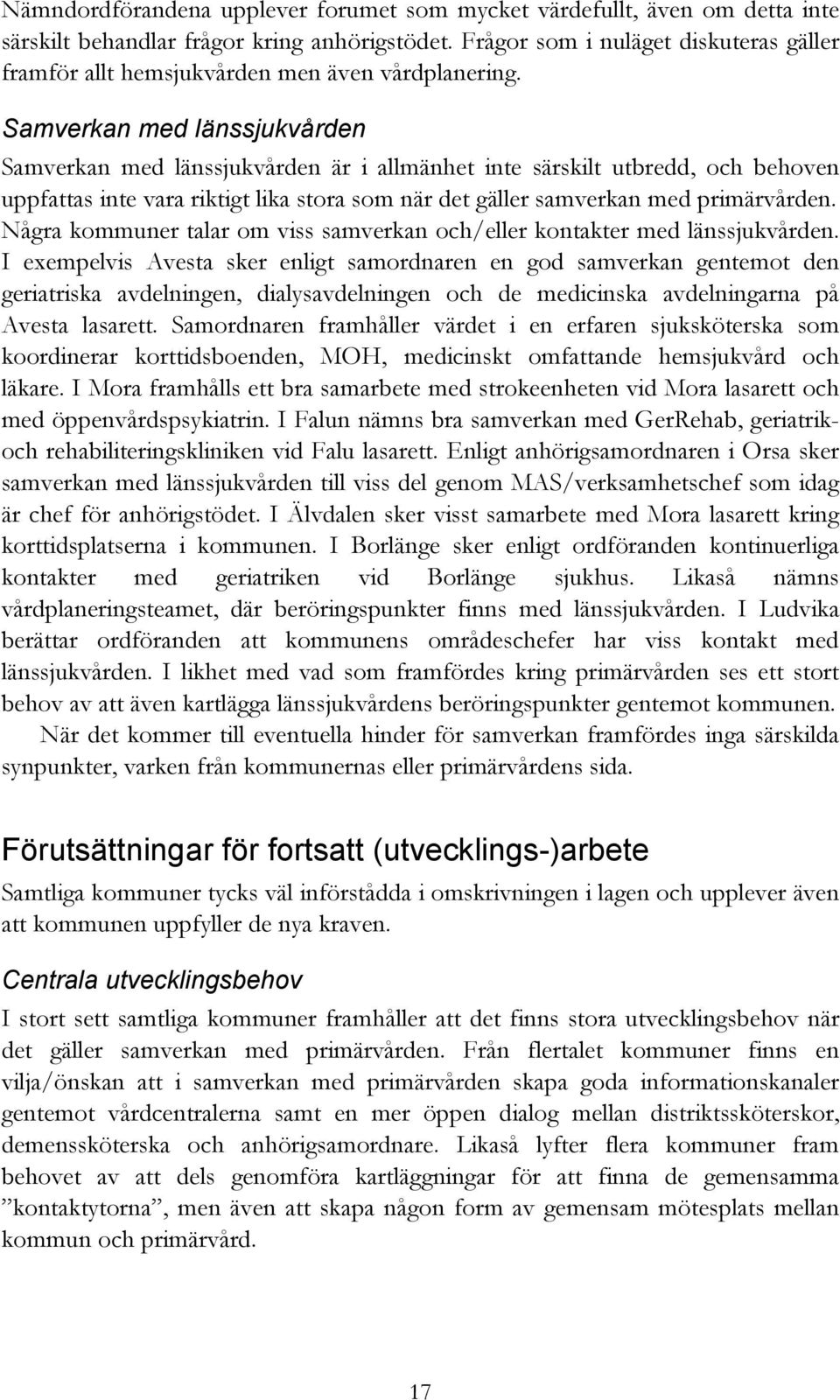 Samverkan med länssjukvården Samverkan med länssjukvården är i allmänhet inte särskilt utbredd, och behoven uppfattas inte vara riktigt lika stora som när det gäller samverkan med primärvården.