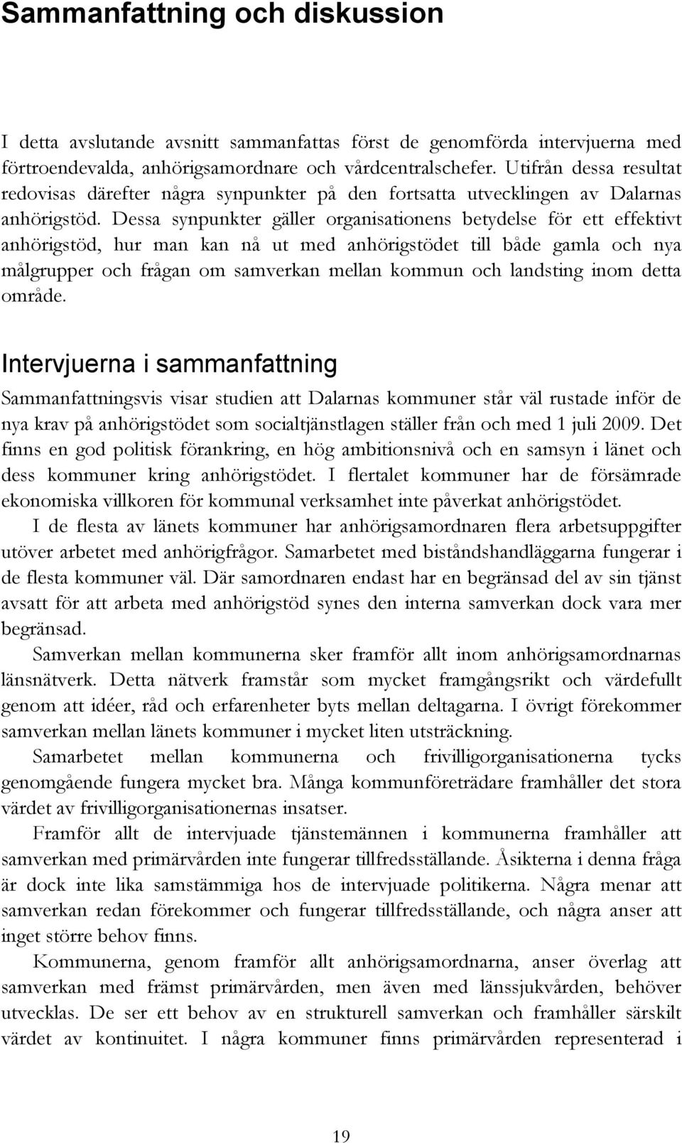 Dessa synpunkter gäller organisationens betydelse för ett effektivt anhörigstöd, hur man kan nå ut med anhörigstödet till både gamla och nya målgrupper och frågan om samverkan mellan kommun och