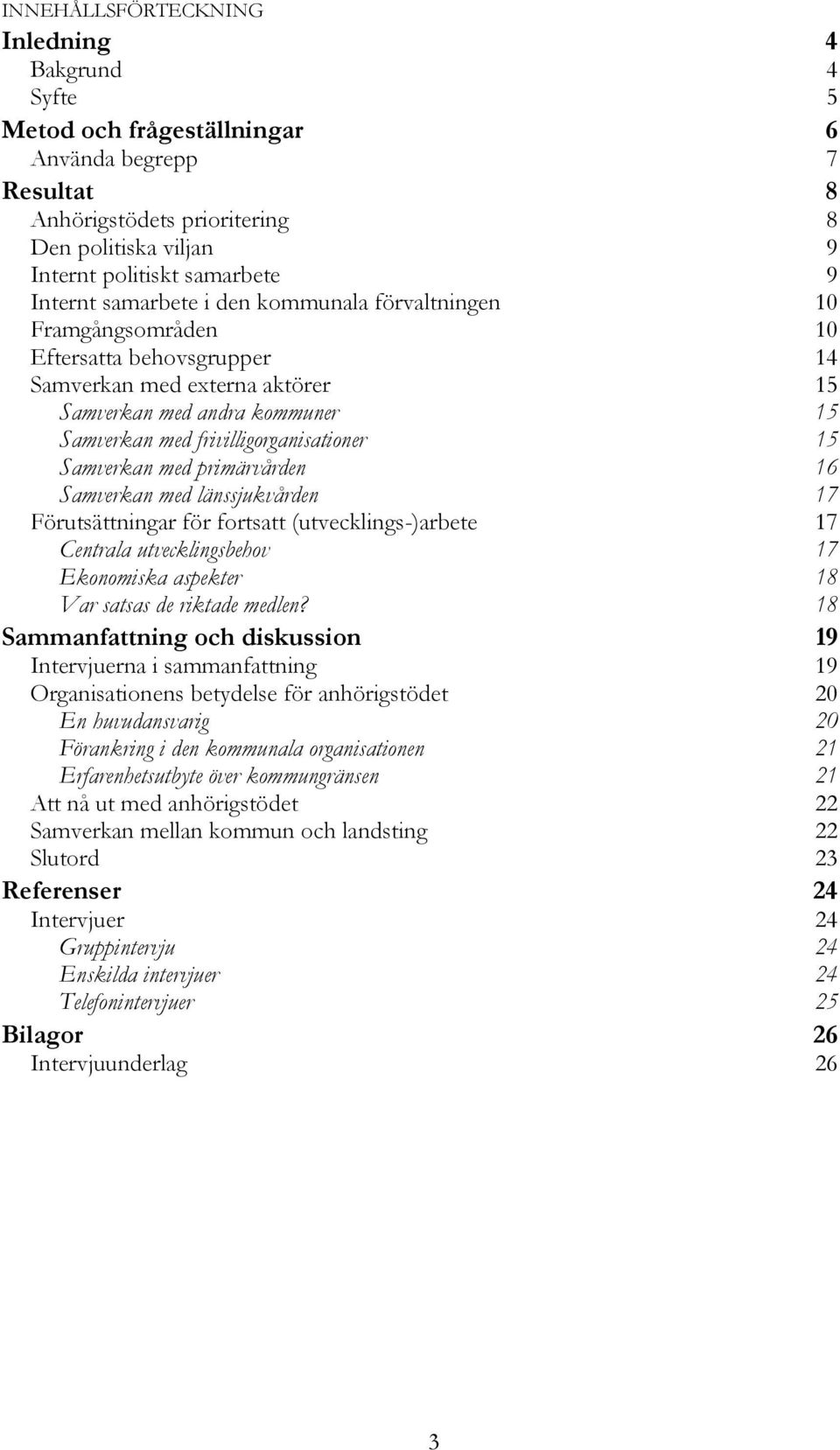 frivilligorganisationer 15 Samverkan med primärvården 16 Samverkan med länssjukvården 17 Förutsättningar för fortsatt (utvecklings-)arbete 17 Centrala utvecklingsbehov 17 Ekonomiska aspekter 18 Var