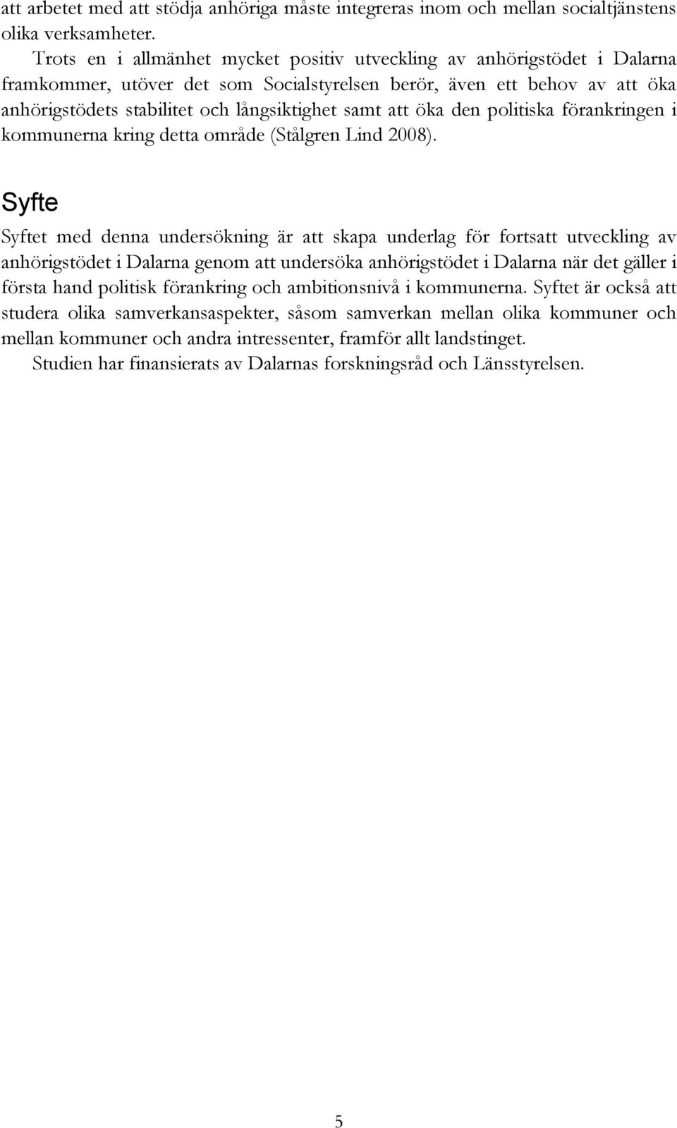 att öka den politiska förankringen i kommunerna kring detta område (Stålgren Lind 2008).