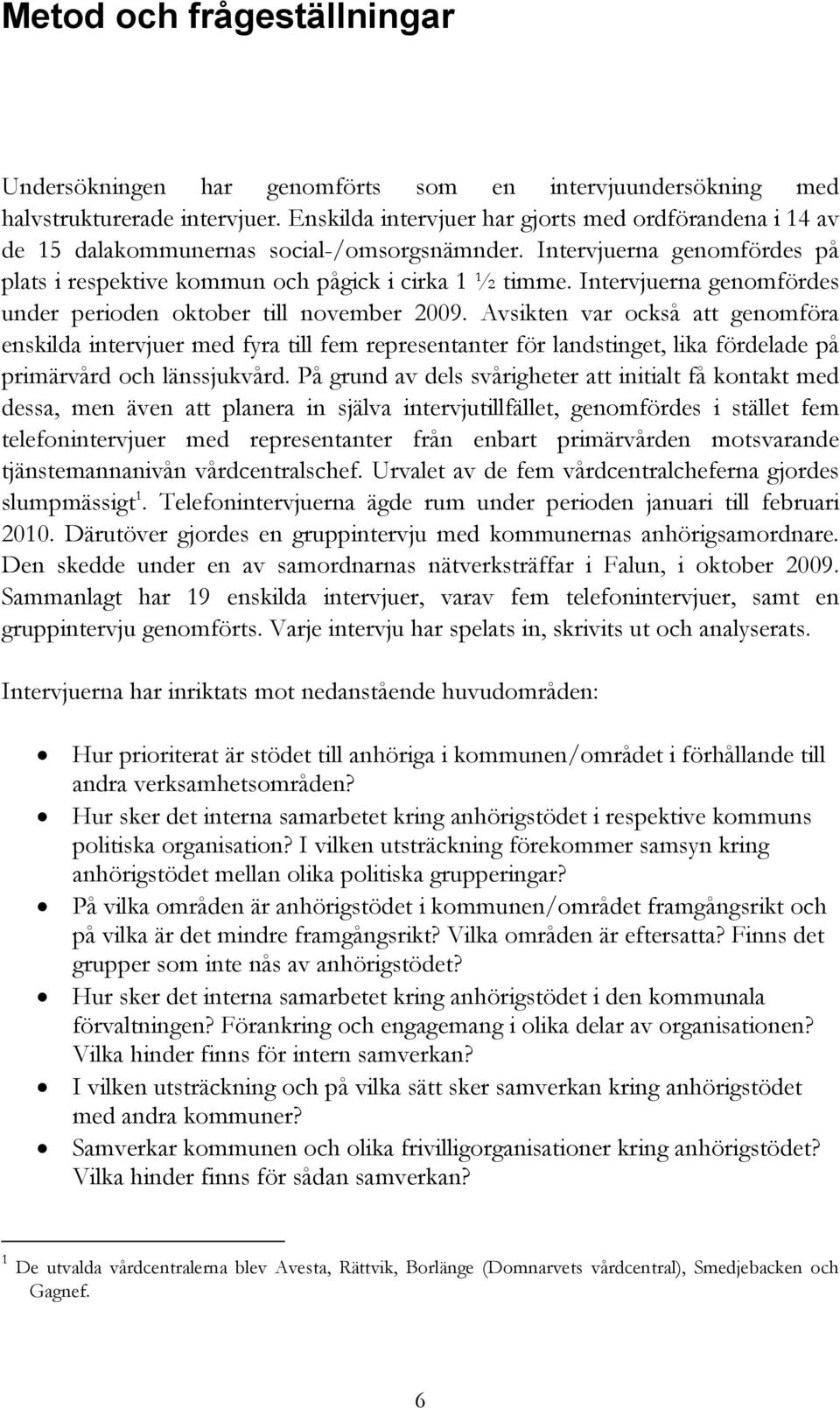 Intervjuerna genomfördes under perioden oktober till november 2009.