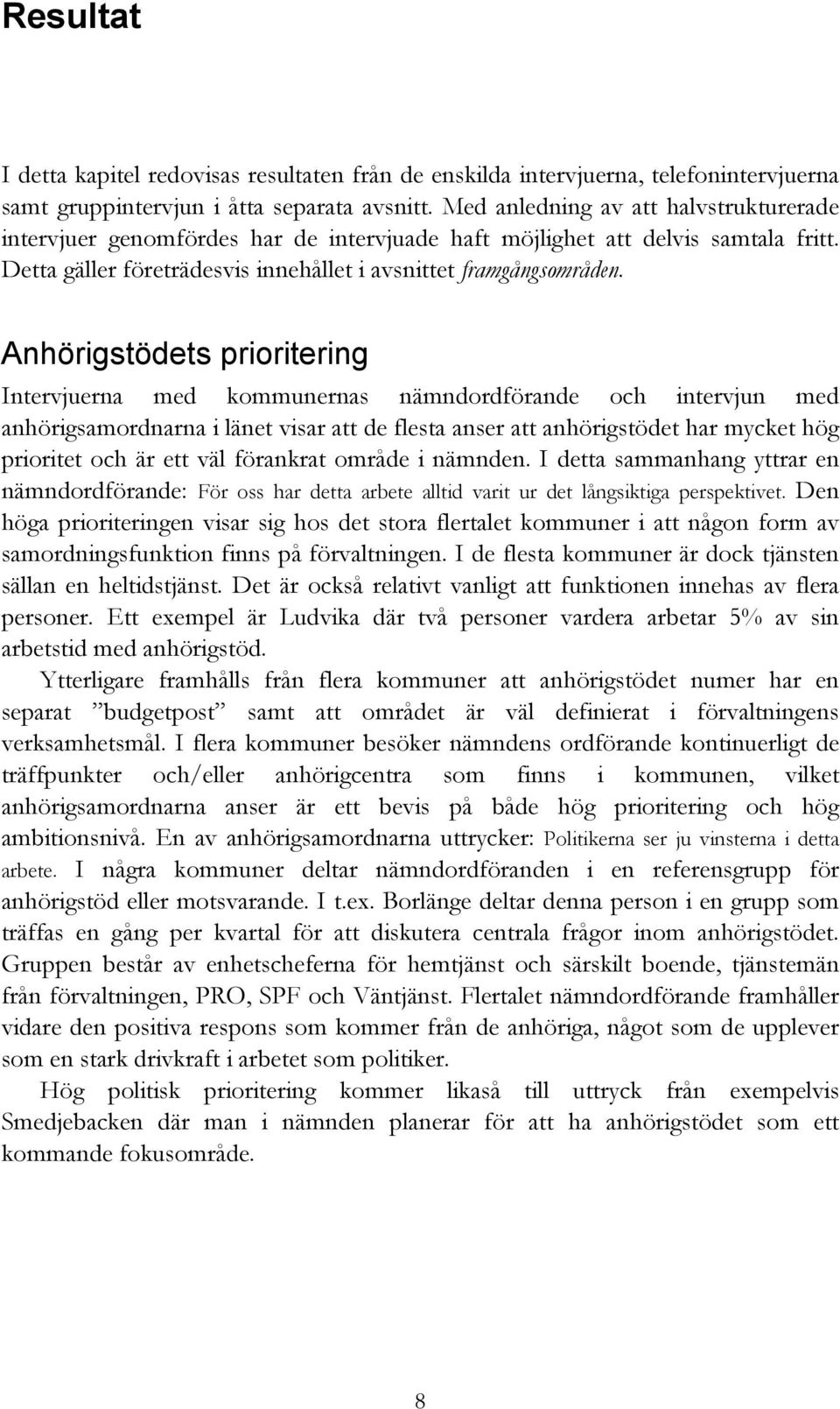 Anhörigstödets prioritering Intervjuerna med kommunernas nämndordförande och intervjun med anhörigsamordnarna i länet visar att de flesta anser att anhörigstödet har mycket hög prioritet och är ett