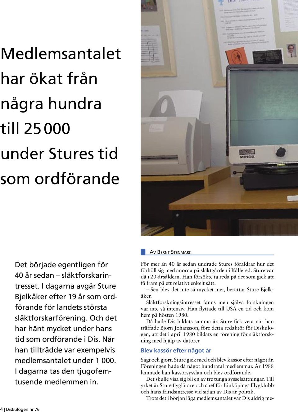 När han tillträdde var exempelvis medlemsantalet under 1.000. I dagarna tas den tjugofemtusende medlemmen in.