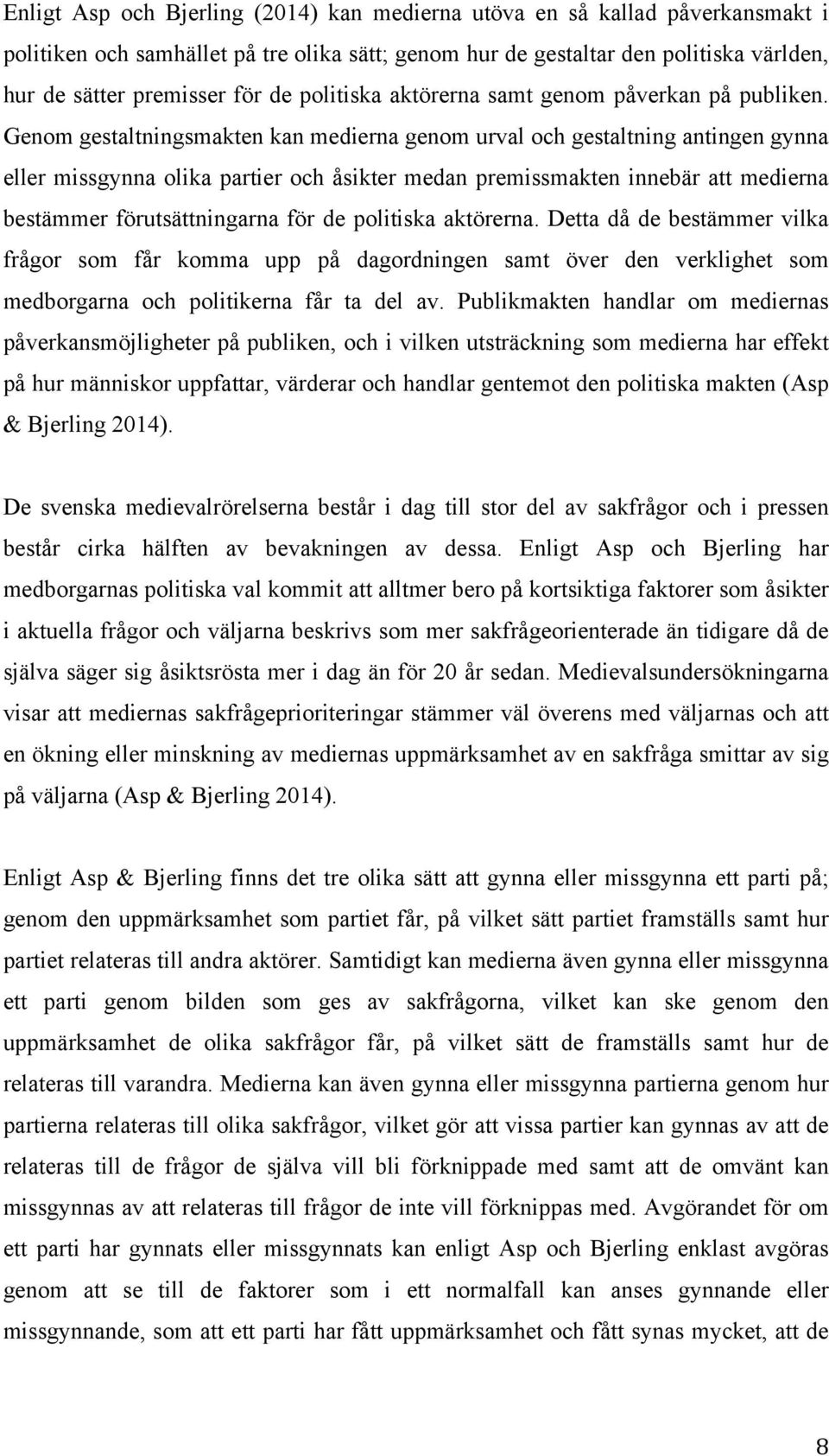 Genom gestaltningsmakten kan medierna genom urval och gestaltning antingen gynna eller missgynna olika partier och åsikter medan premissmakten innebär att medierna bestämmer förutsättningarna för de