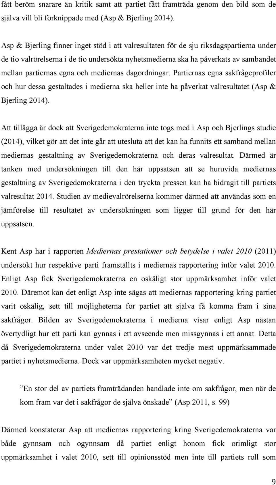 och mediernas dagordningar. Partiernas egna sakfrågeprofiler och hur dessa gestaltades i medierna ska heller inte ha påverkat valresultatet (Asp & Bjerling 2014).