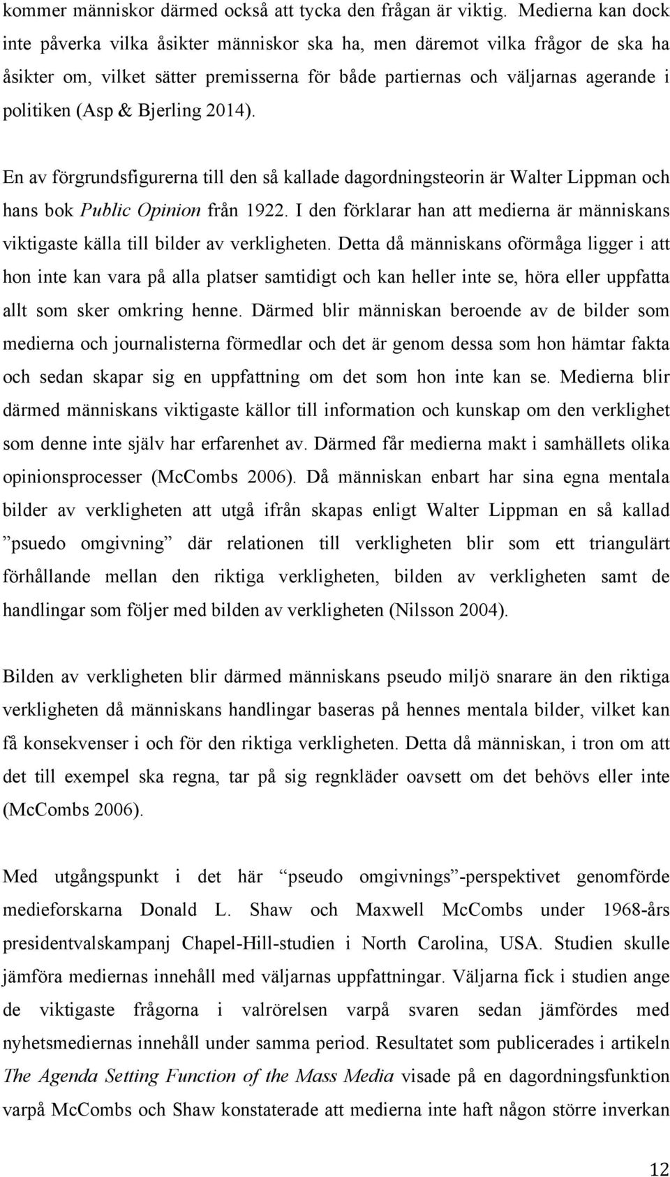 Bjerling 2014). En av förgrundsfigurerna till den så kallade dagordningsteorin är Walter Lippman och hans bok Public Opinion från 1922.