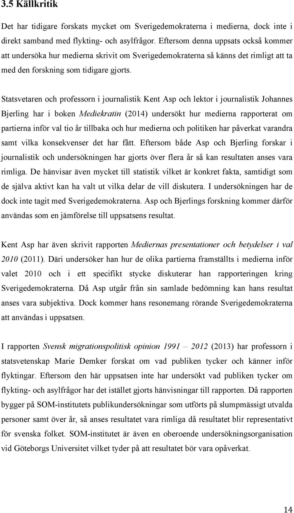 Statsvetaren och professorn i journalistik Kent Asp och lektor i journalistik Johannes Bjerling har i boken Mediekratin (2014) undersökt hur medierna rapporterat om partierna inför val tio år