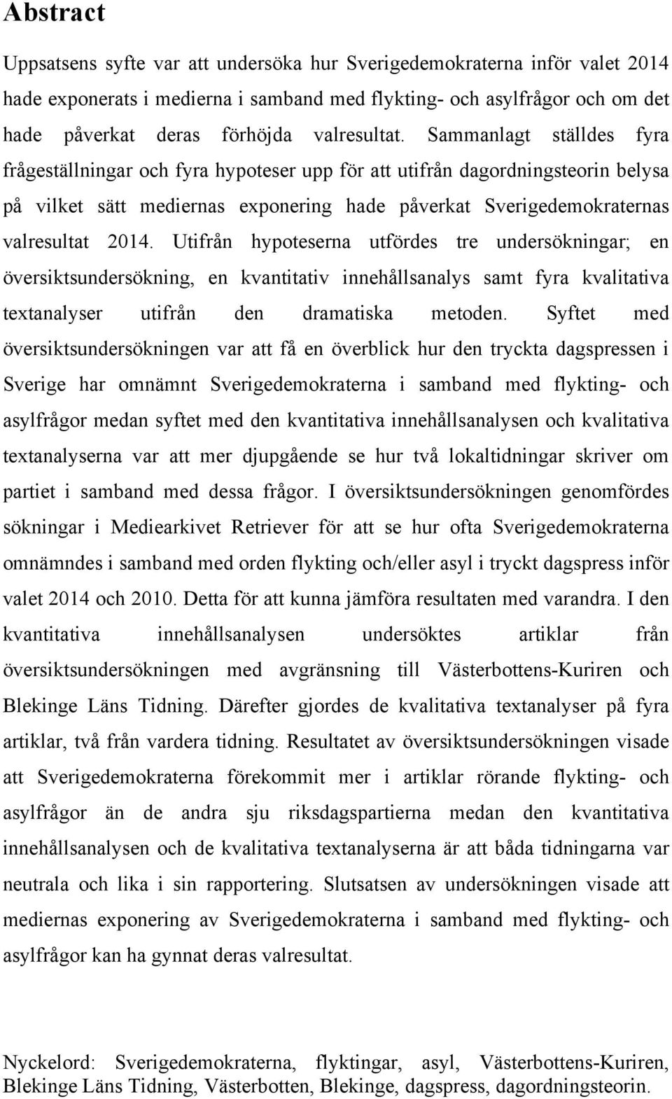 Sammanlagt ställdes fyra frågeställningar och fyra hypoteser upp för att utifrån dagordningsteorin belysa på vilket sätt mediernas exponering hade påverkat Sverigedemokraternas valresultat 2014.