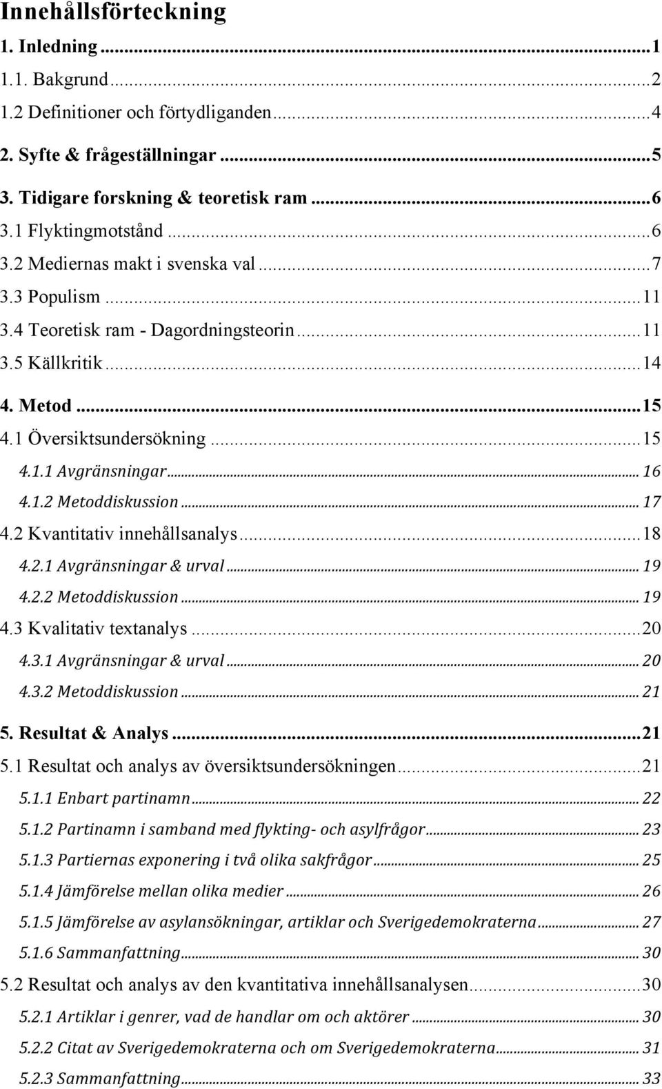 1.2 Metoddiskussion... 17 4.2 Kvantitativ innehållsanalys... 18 4.2.1 Avgränsningar & urval... 19 4.2.2 Metoddiskussion... 19 4.3 Kvalitativ textanalys... 20 4.3.1 Avgränsningar & urval... 20 4.3.2 Metoddiskussion... 21 5.