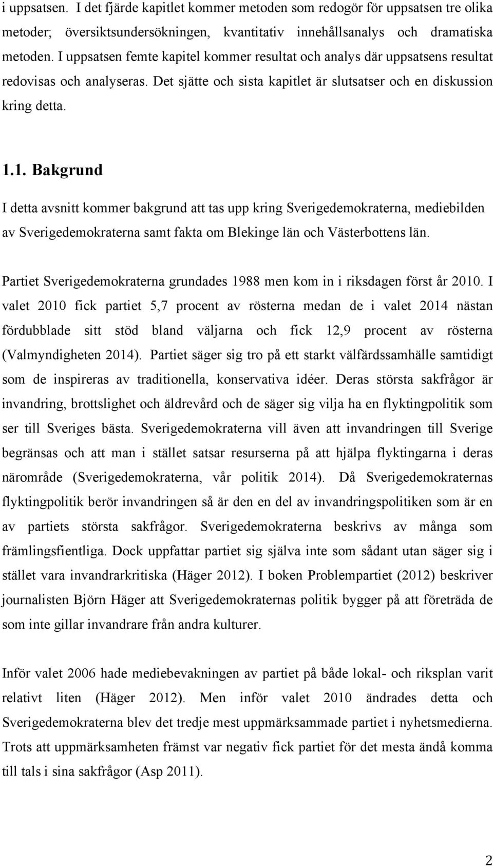 1. Bakgrund I detta avsnitt kommer bakgrund att tas upp kring Sverigedemokraterna, mediebilden av Sverigedemokraterna samt fakta om Blekinge län och Västerbottens län.