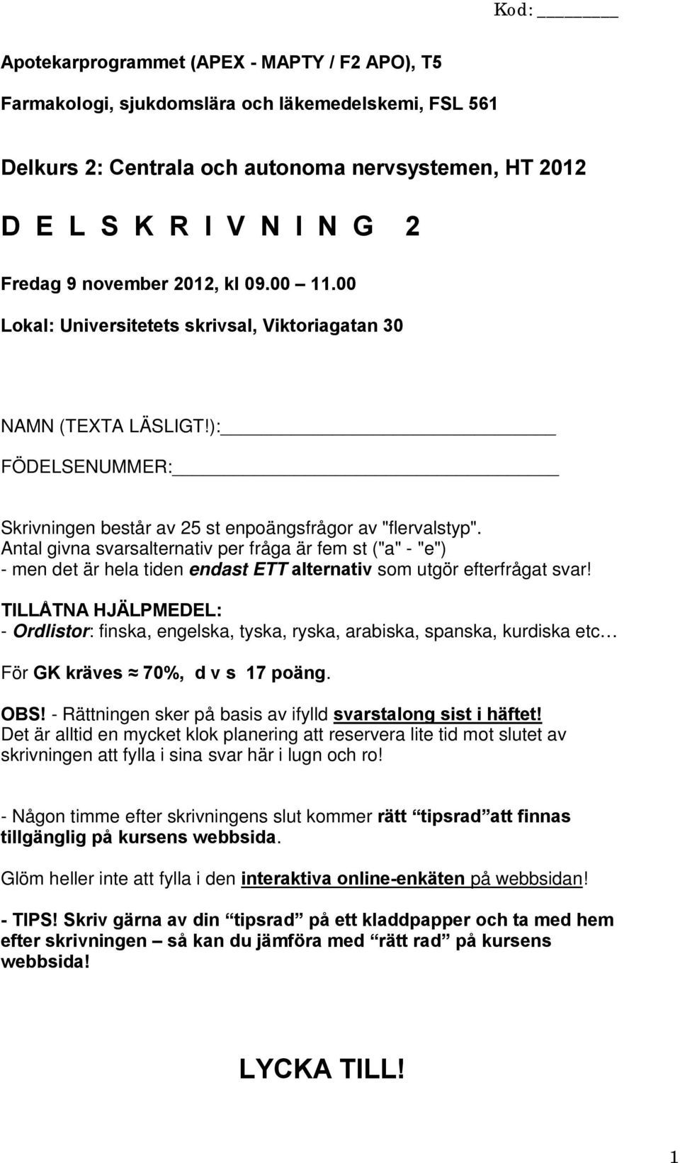 Antal givna svarsalternativ per fråga är fem st ("a" - "e") - men det är hela tiden endast ETT alternativ som utgör efterfrågat svar!