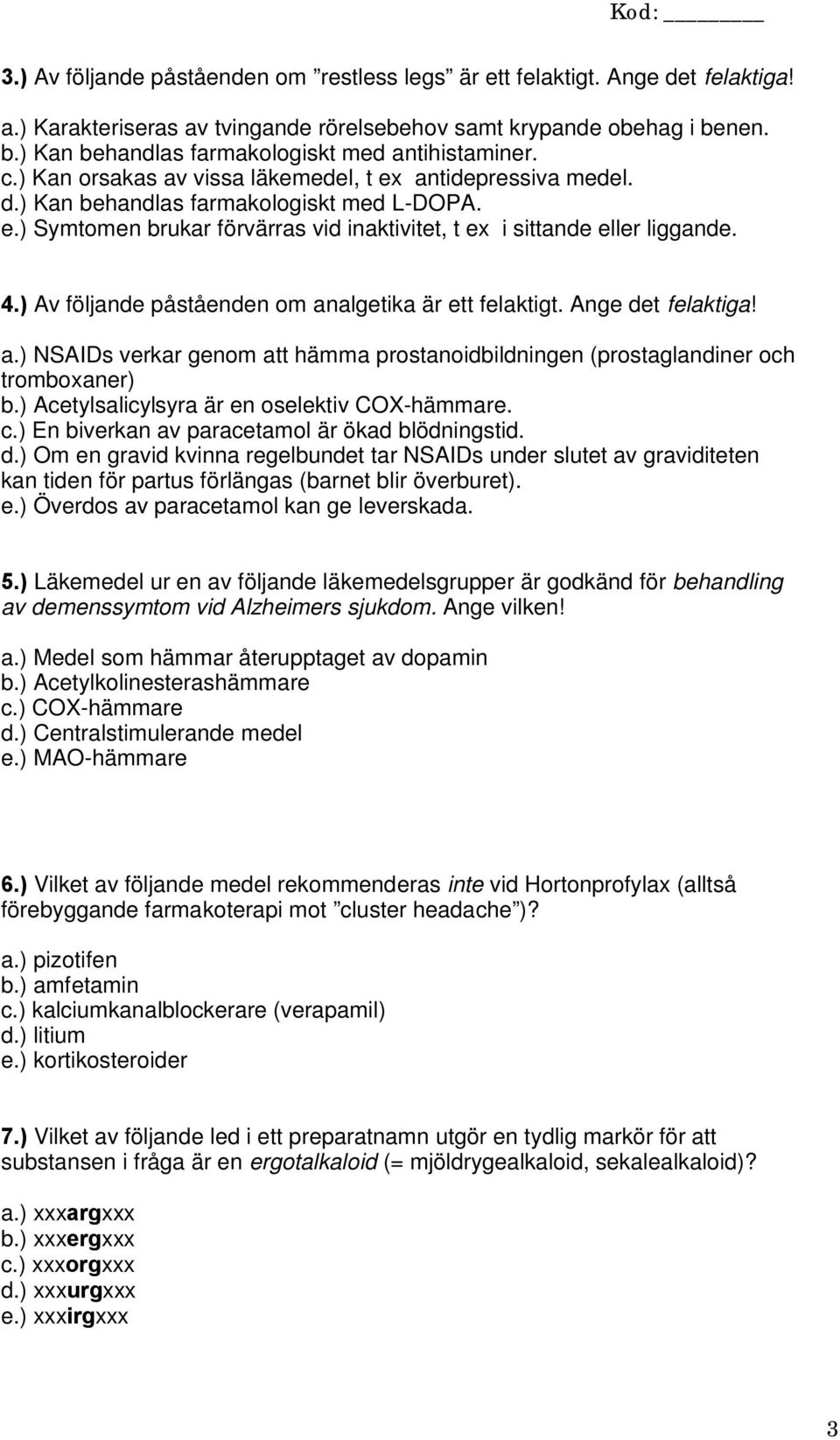 4.) Av följande påståenden om analgetika är ett felaktigt. Ange det felaktiga! a.) NSAIDs verkar genom att hämma prostanoidbildningen (prostaglandiner och tromboxaner) b.