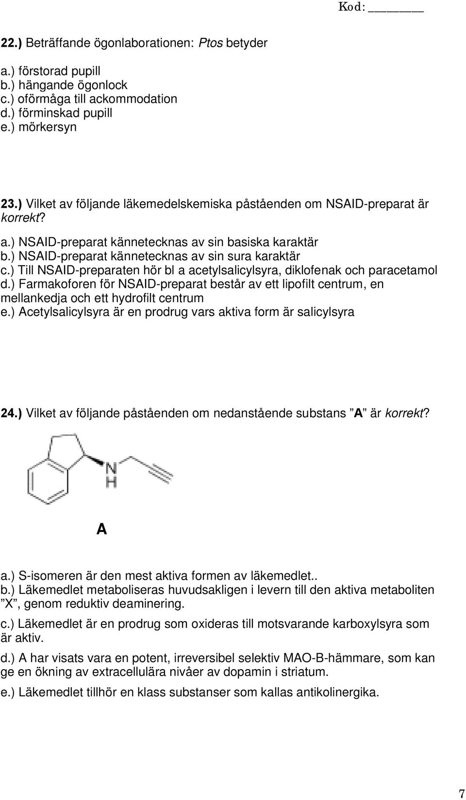 ) Till NSAID-preparaten hör bl a acetylsalicylsyra, diklofenak och paracetamol d.) Farmakoforen för NSAID-preparat består av ett lipofilt centrum, en mellankedja och ett hydrofilt centrum e.