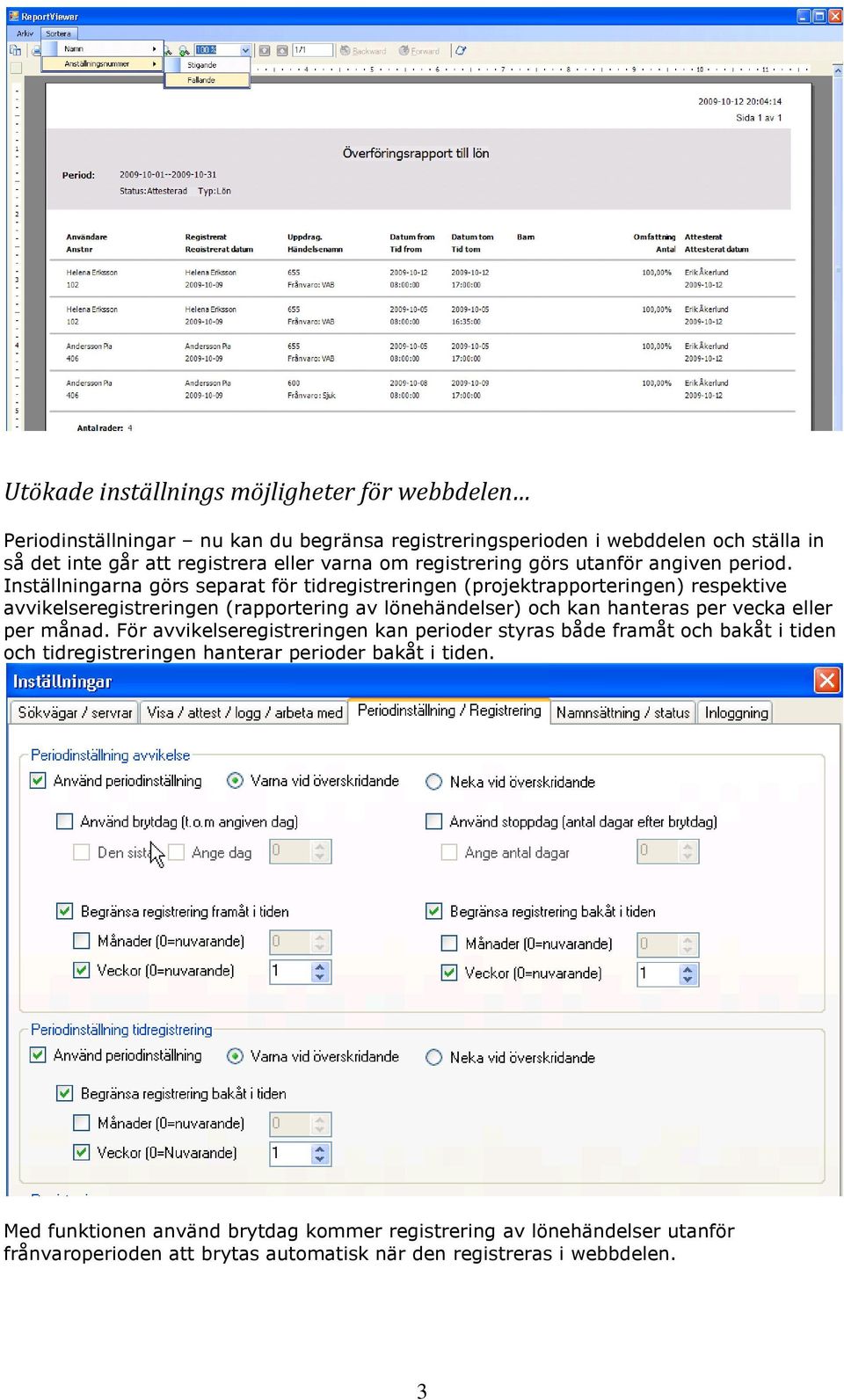 Inställningarna görs separat för tidregistreringen (projektrapporteringen) respektive avvikelseregistreringen (rapportering av lönehändelser) och kan hanteras per vecka