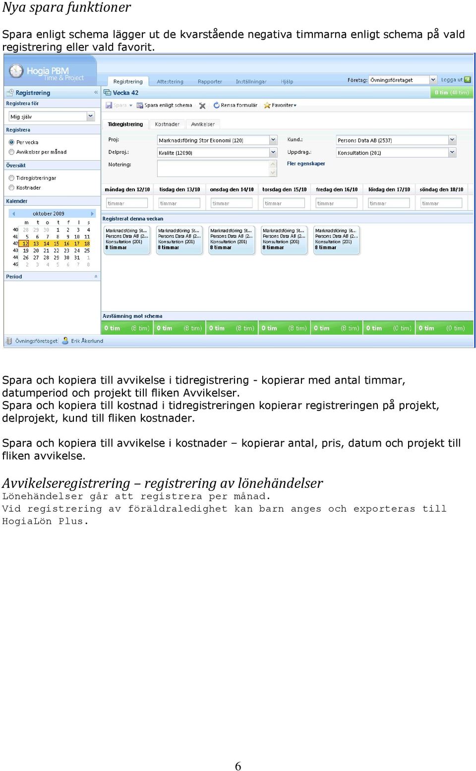 Spara och kopiera till kostnad i tidregistreringen kopierar registreringen på projekt, delprojekt, kund till fliken kostnader.