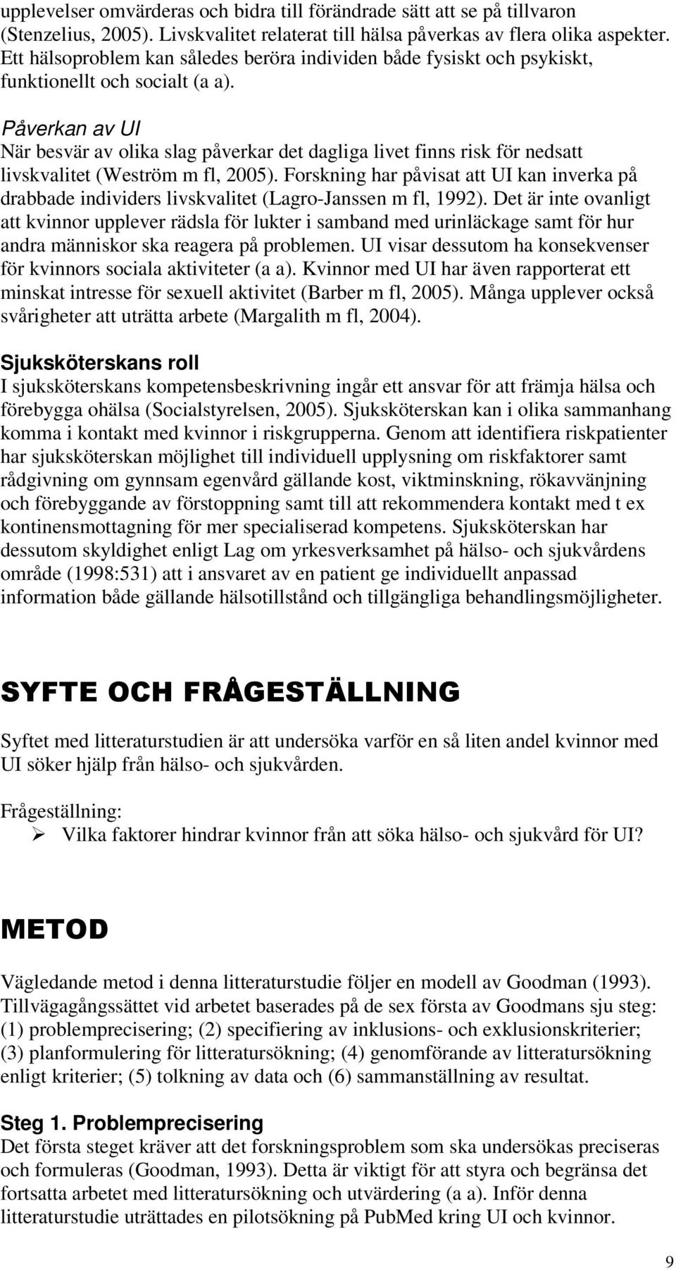 Påverkan av UI När besvär av olika slag påverkar det dagliga livet finns risk för nedsatt livskvalitet (Weström m fl, 2005).