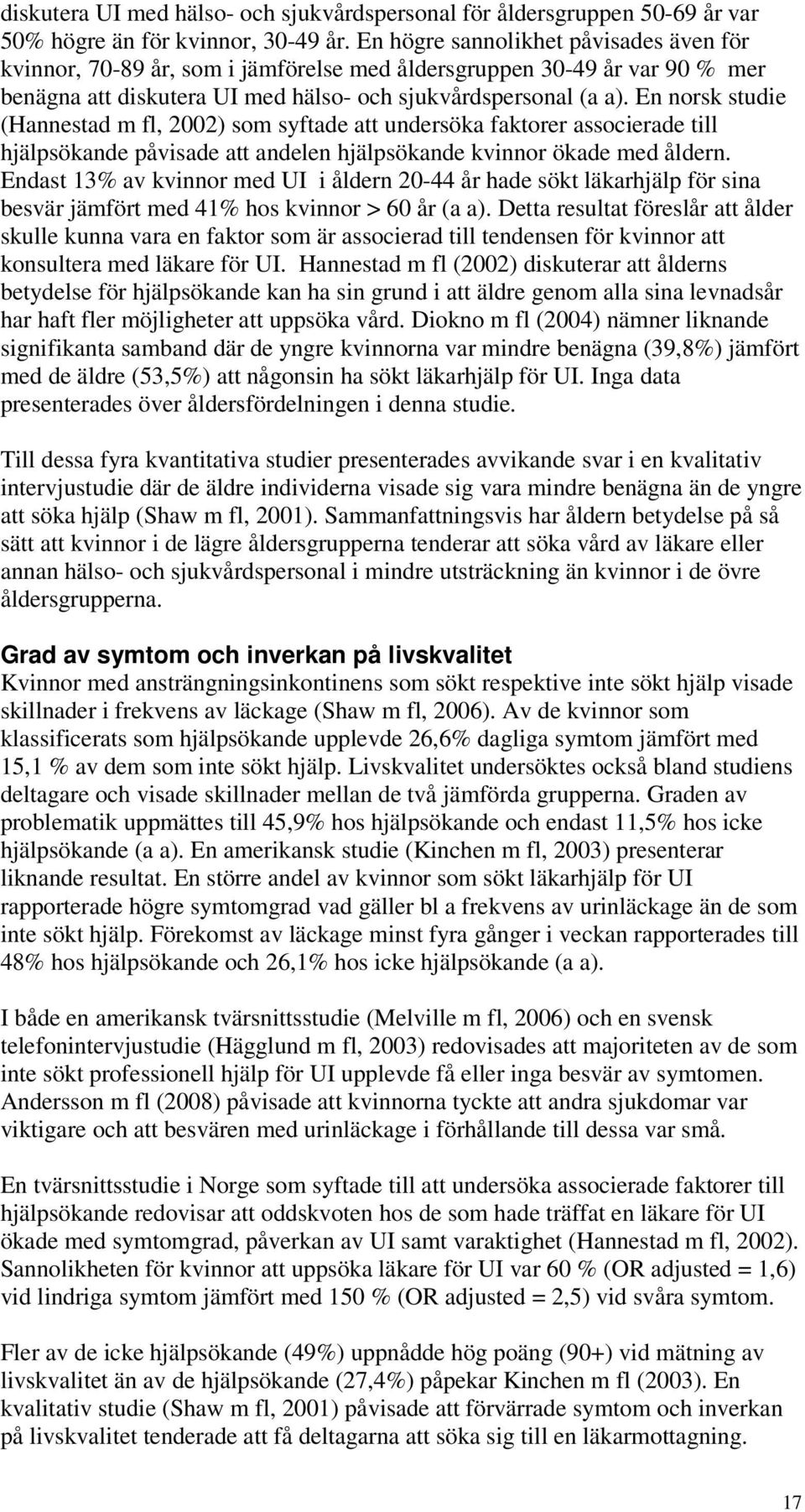 En norsk studie (Hannestad m fl, 2002) som syftade att undersöka faktorer associerade till hjälpsökande påvisade att andelen hjälpsökande kvinnor ökade med åldern.