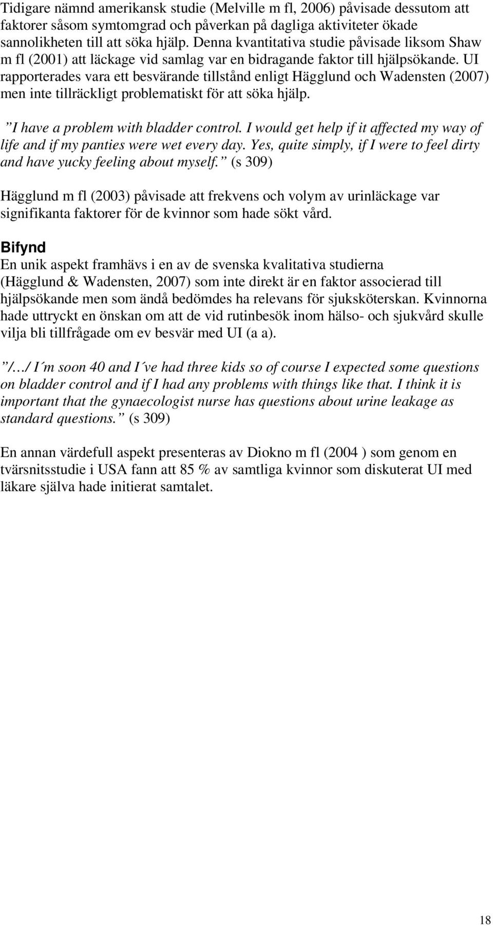 UI rapporterades vara ett besvärande tillstånd enligt Hägglund och Wadensten (2007) men inte tillräckligt problematiskt för att söka hjälp. I have a problem with bladder control.