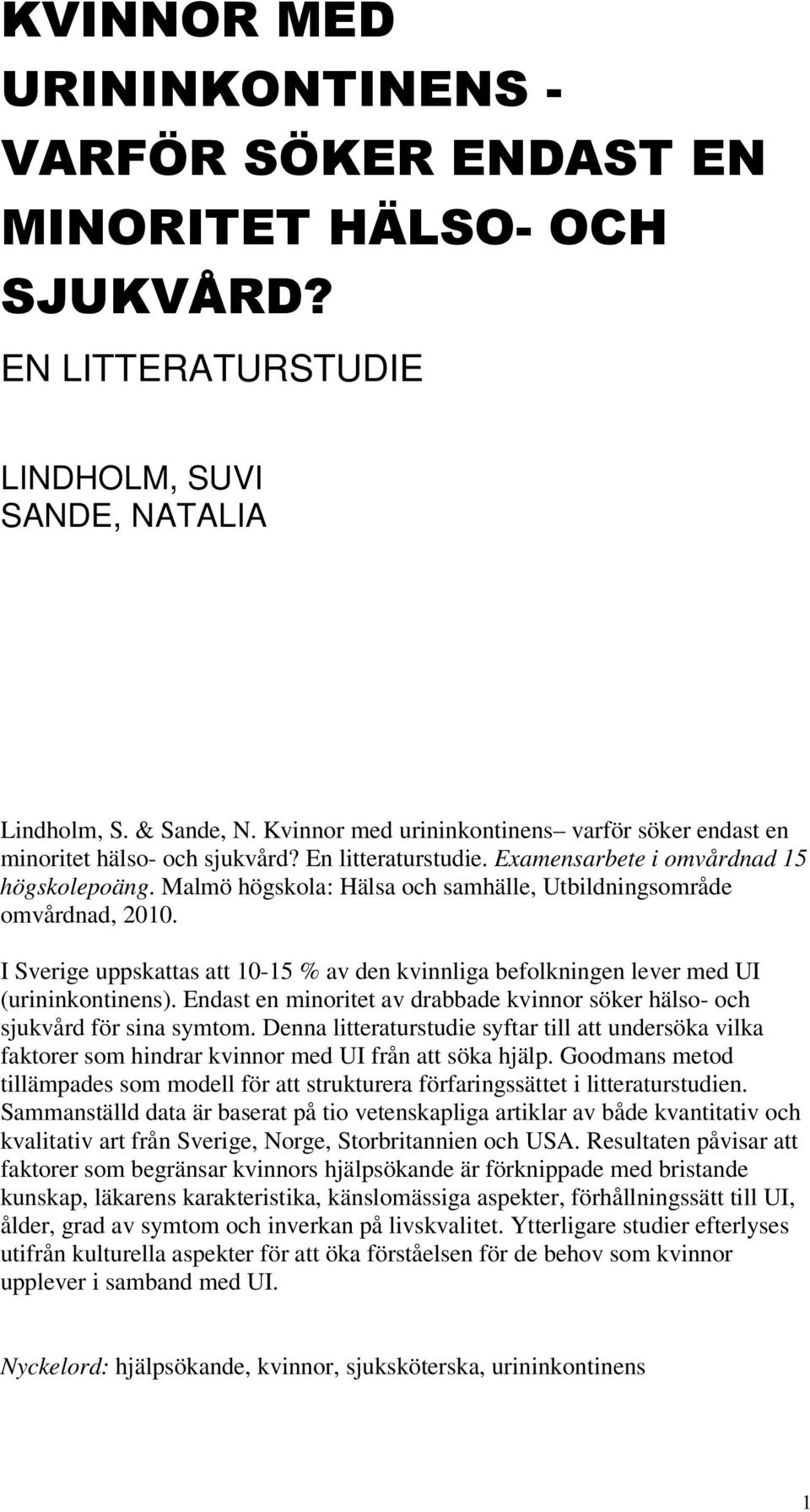 Malmö högskola: Hälsa och samhälle, Utbildningsområde omvårdnad, 2010. I Sverige uppskattas att 10-15 % av den kvinnliga befolkningen lever med UI (urininkontinens).