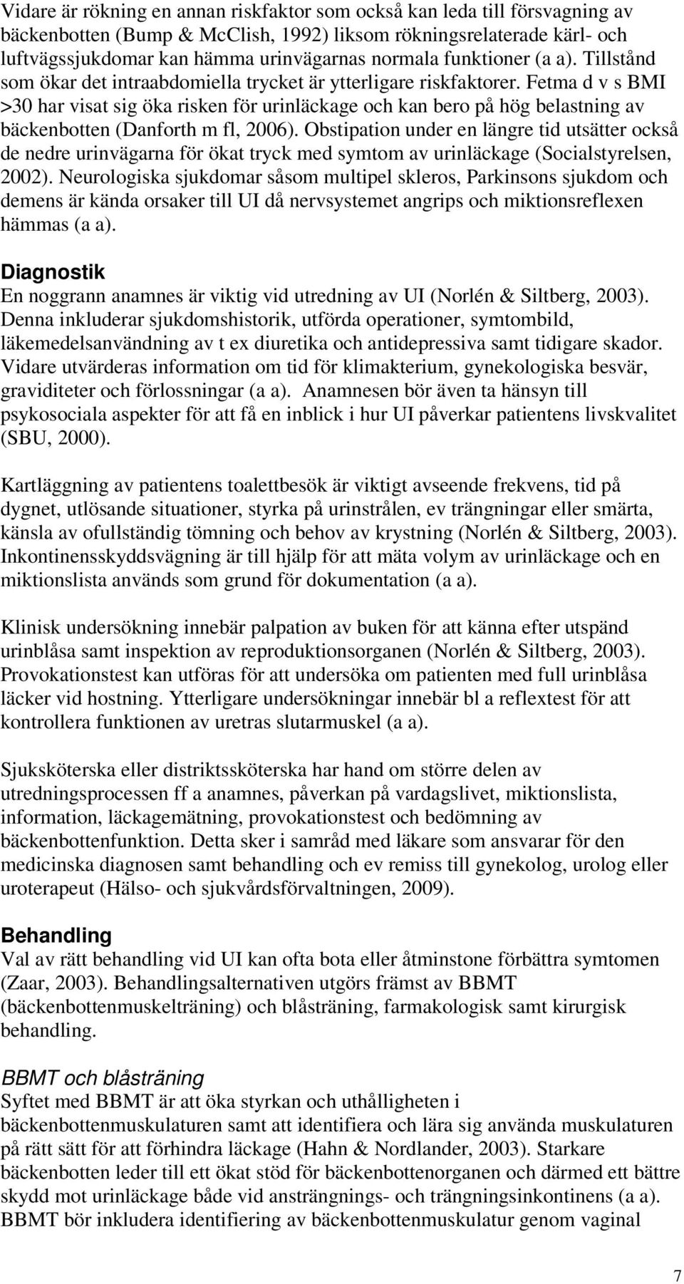 Fetma d v s BMI >30 har visat sig öka risken för urinläckage och kan bero på hög belastning av bäckenbotten (Danforth m fl, 2006).