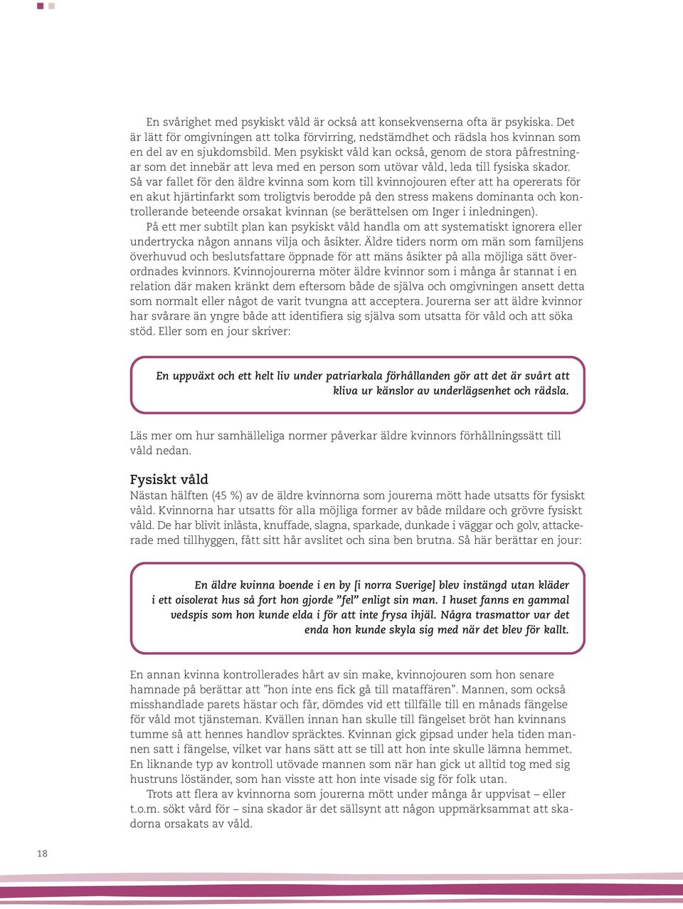 Så var fallet för den äldre kvinna som kom till kvinnojouren efter att ha opererats för en akut hjärtinfarkt som troligtvis berodde på den stress makens dominanta och kontrollerande beteende orsakat